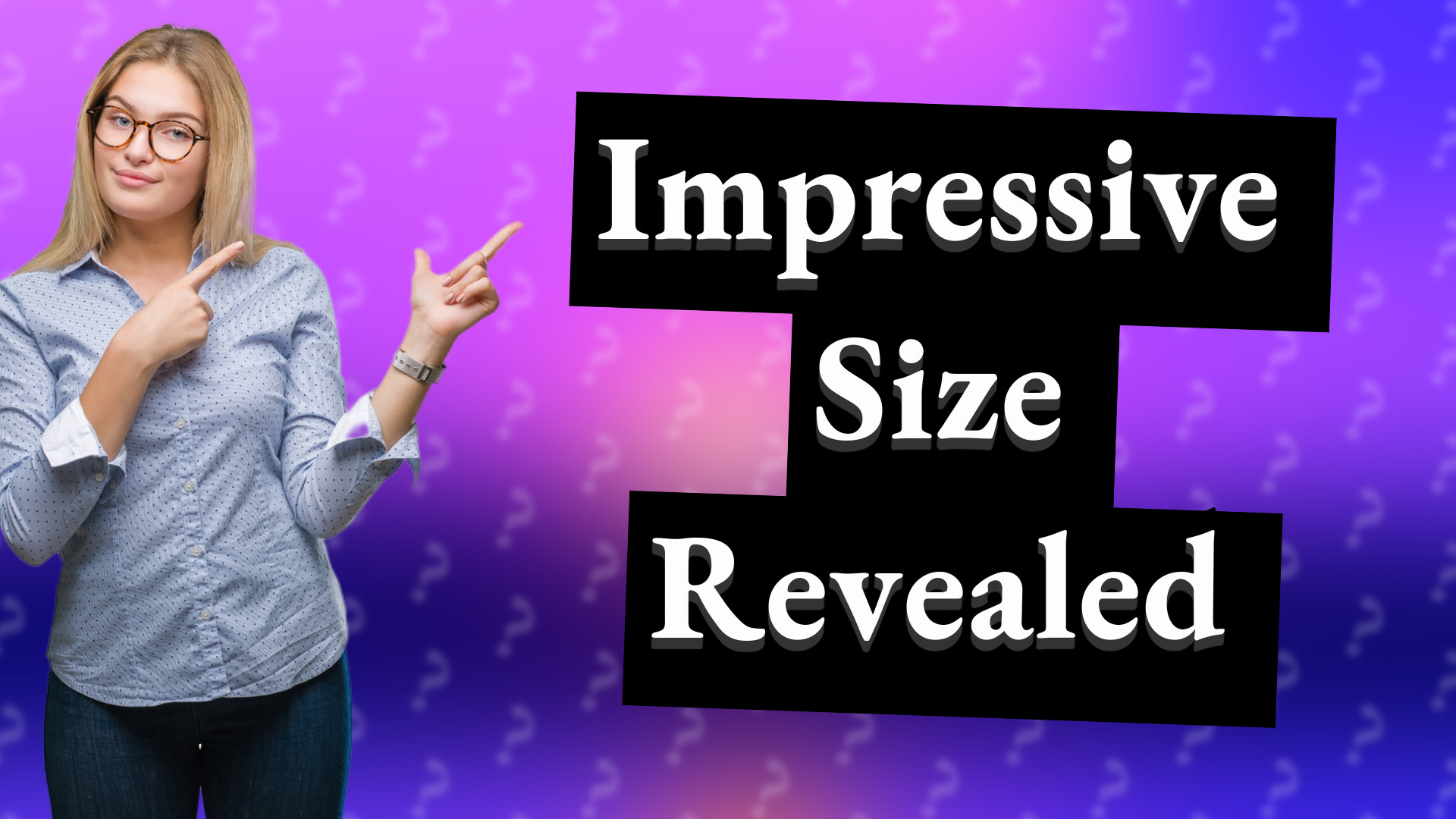 Impressive Size Revealed