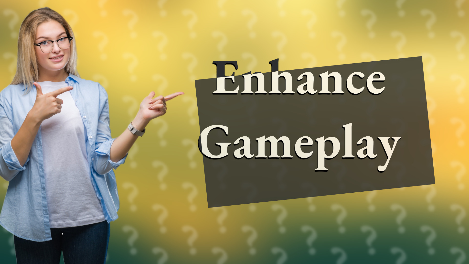 Enhance Gameplay