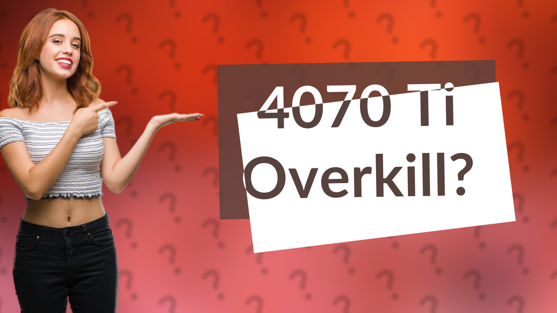 4070 Ti Overkill?