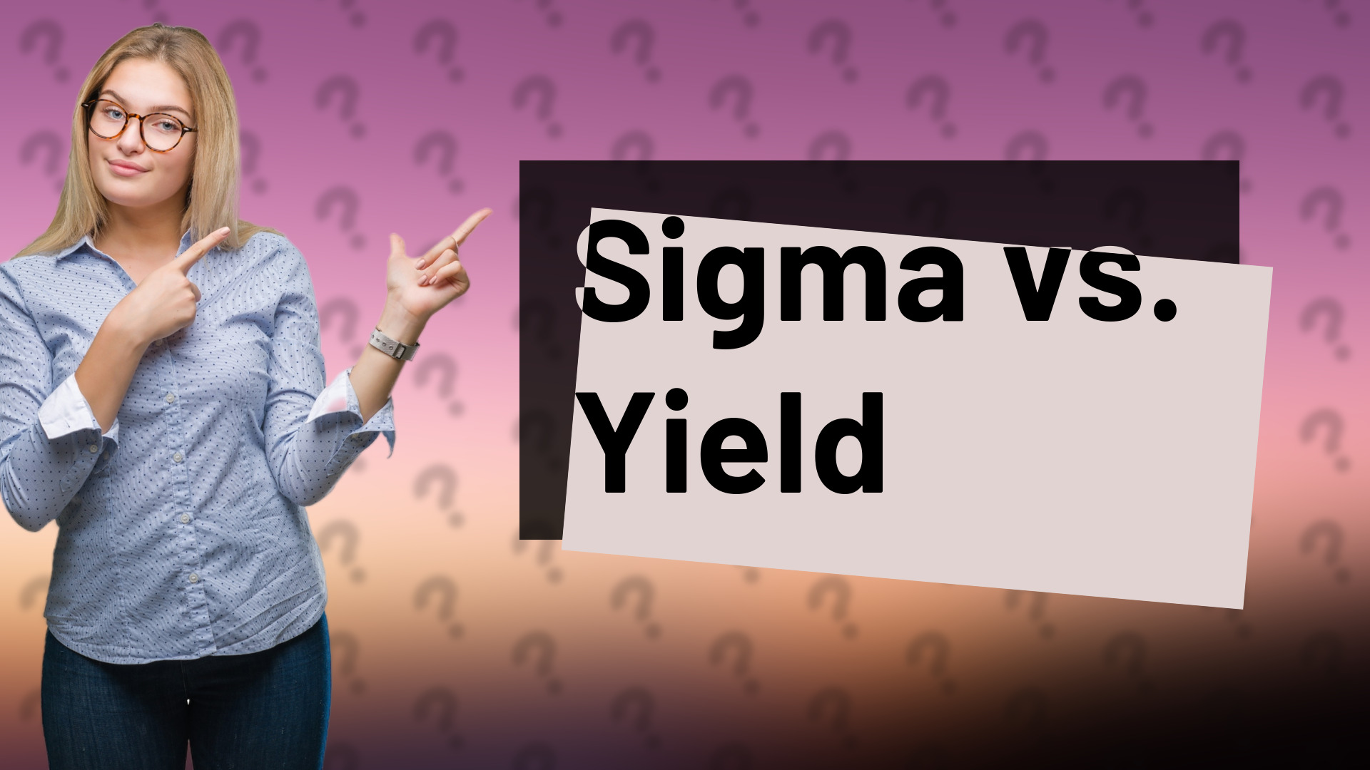 Sigma vs. Yield
