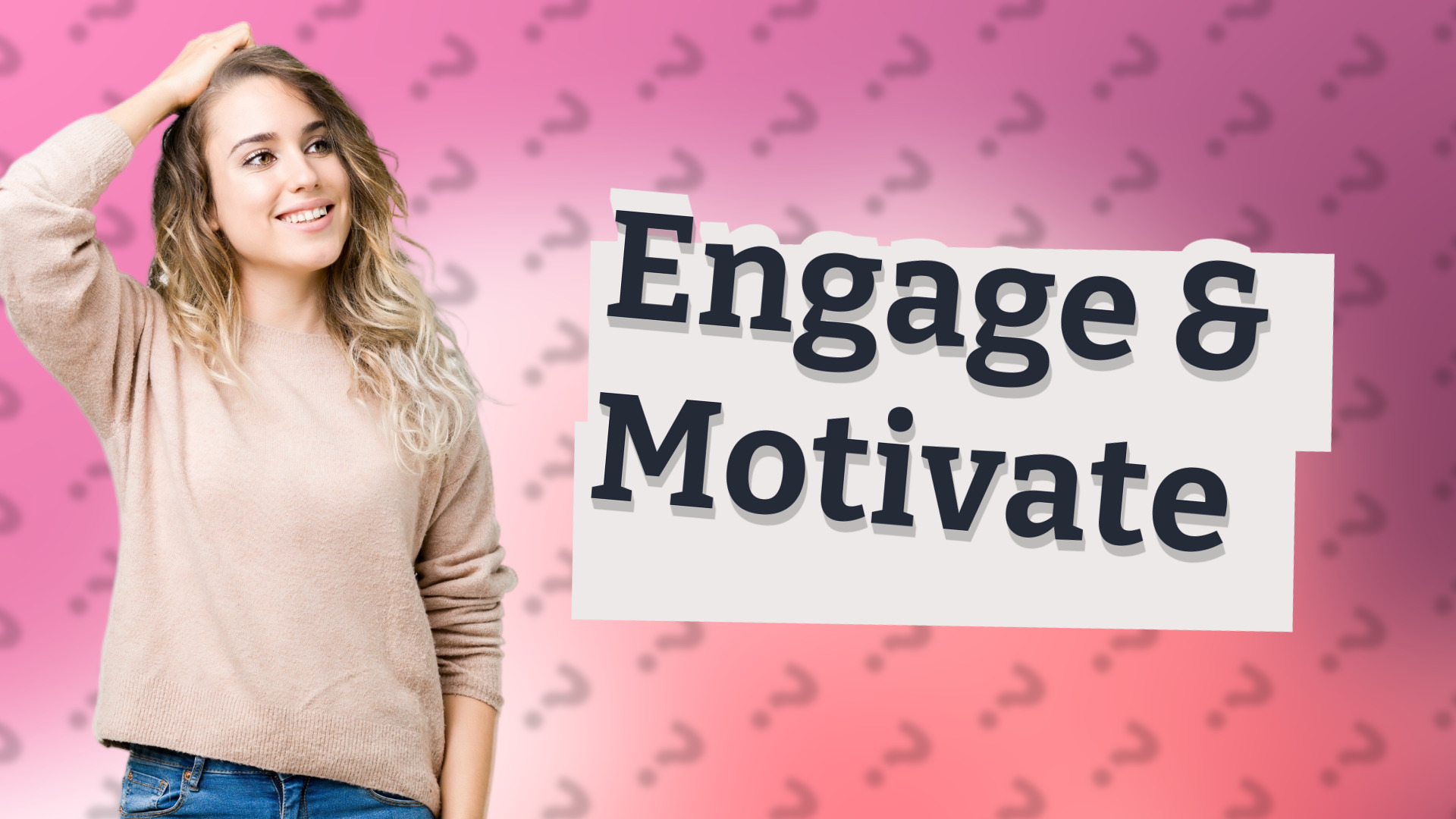 Engage & Motivate