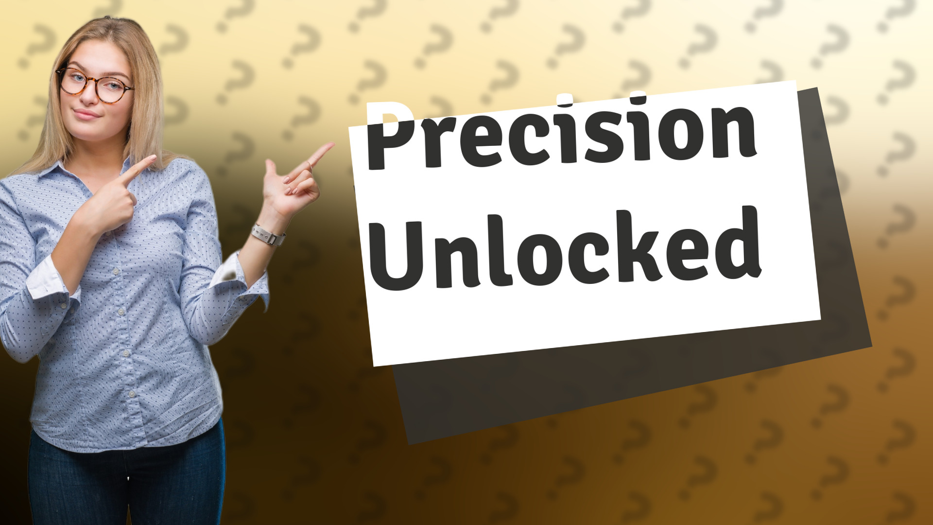Precision Unlocked