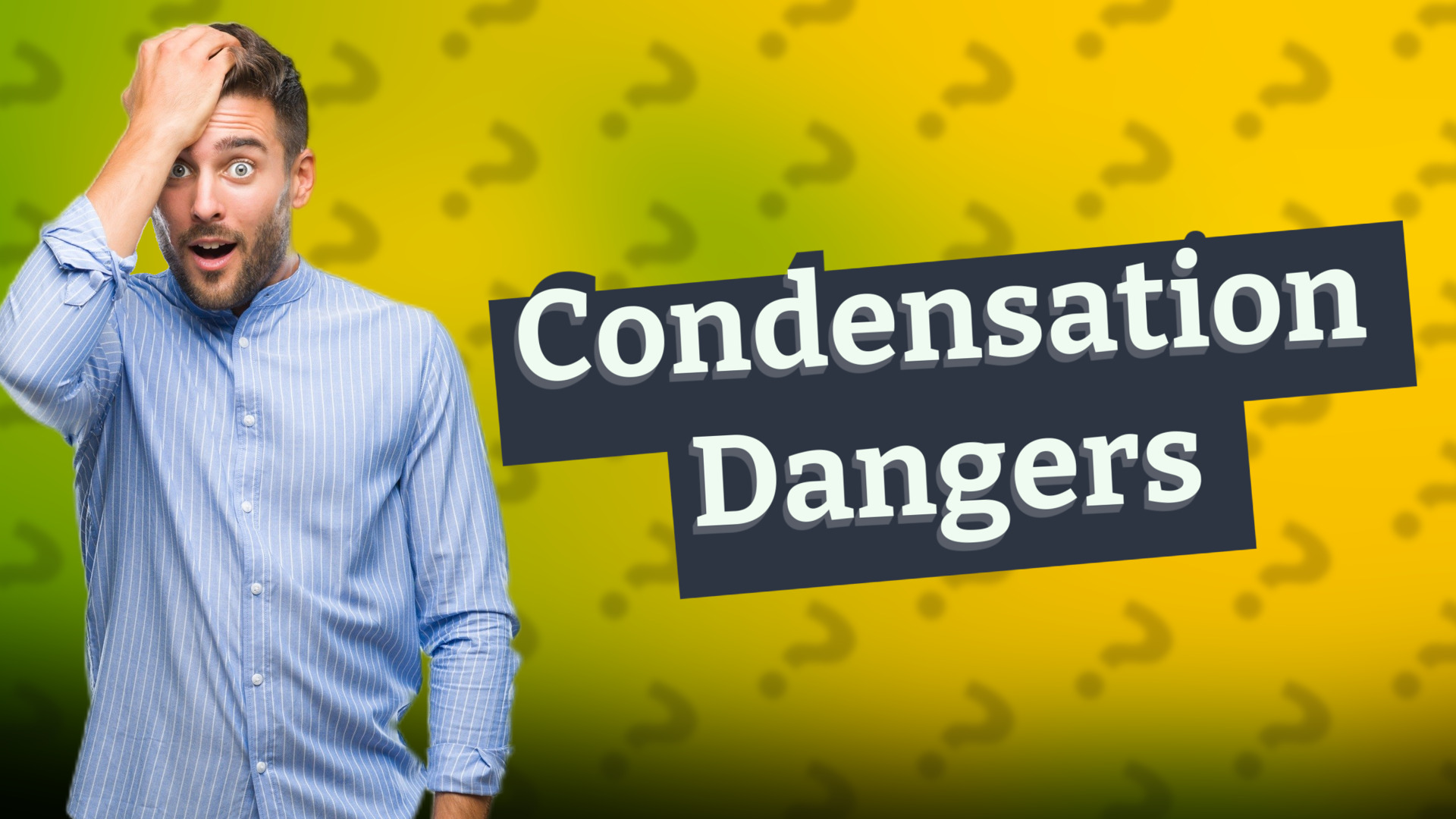 Condensation Dangers