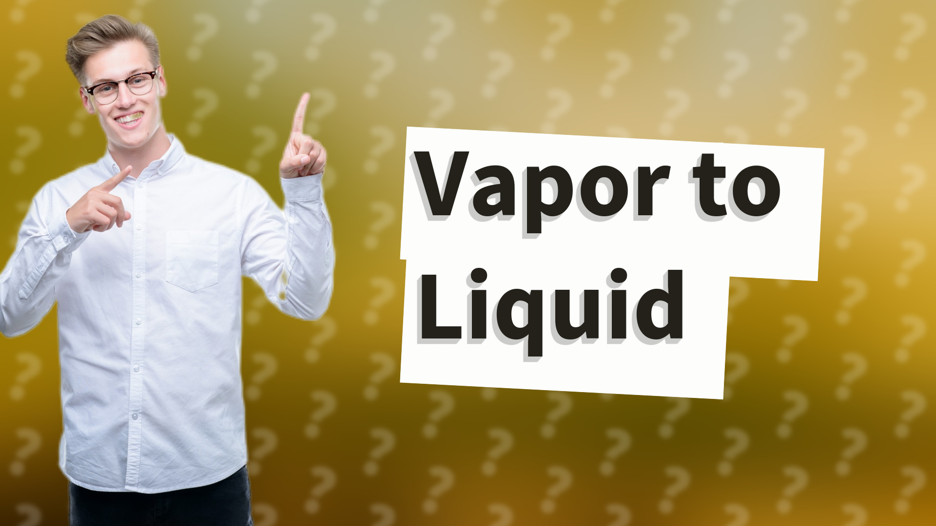 Vapor to Liquid