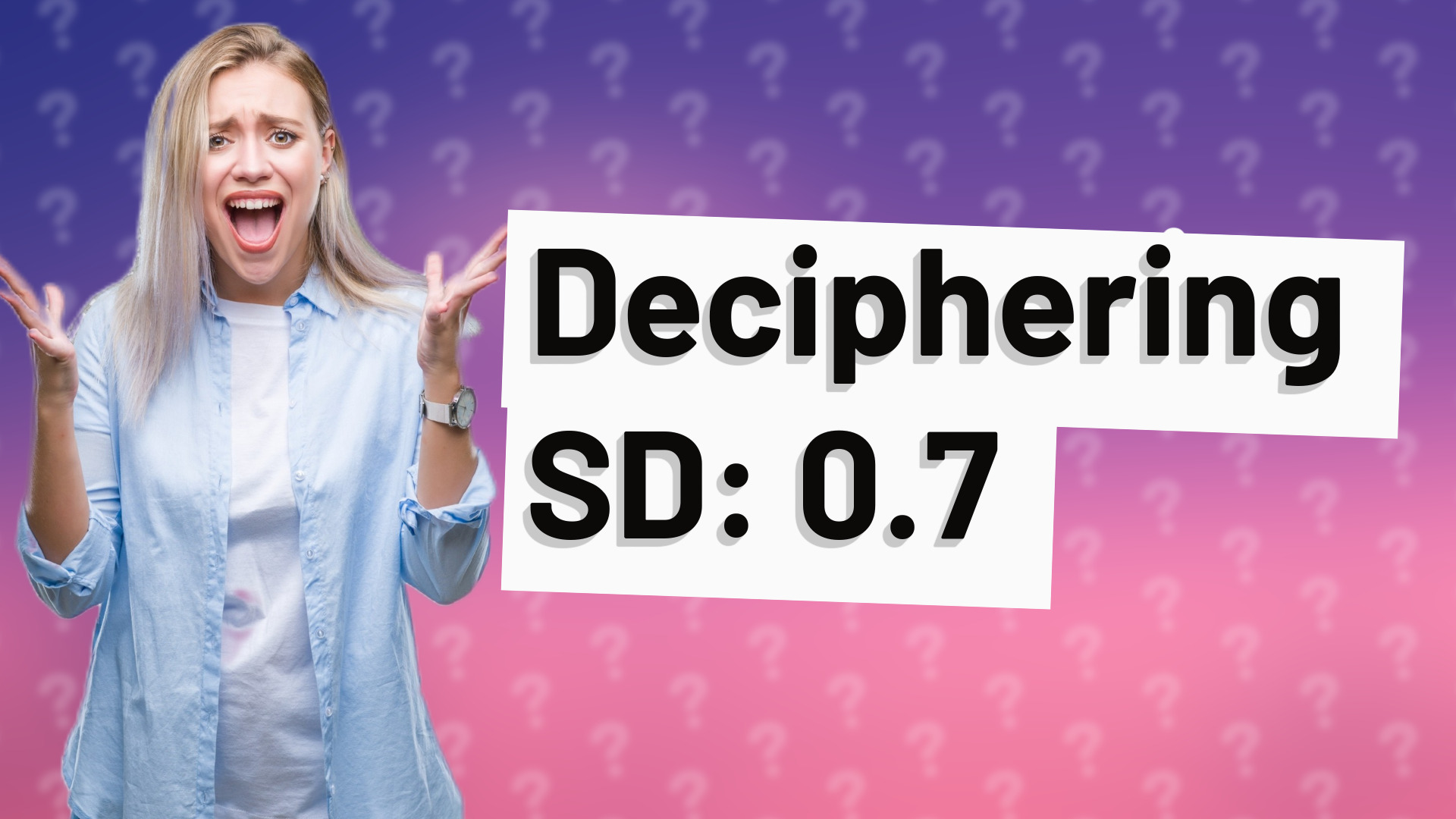 Deciphering SD: 0.7