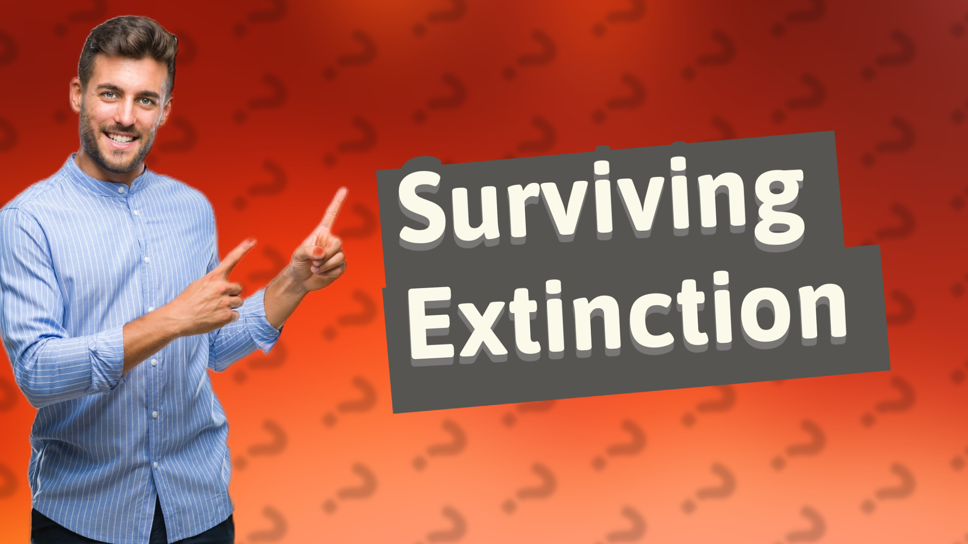 Surviving Extinction