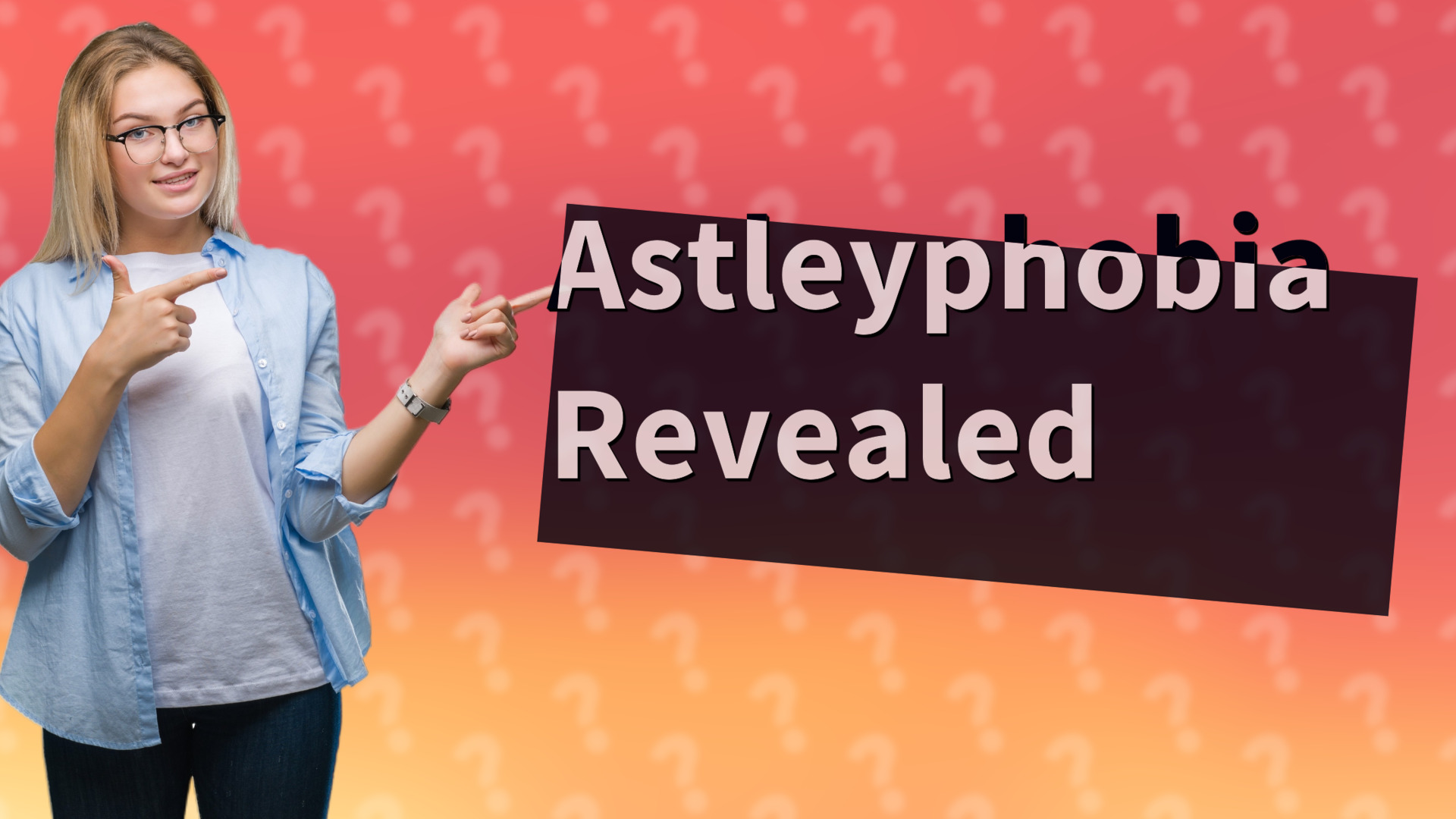 Astleyphobia Revealed