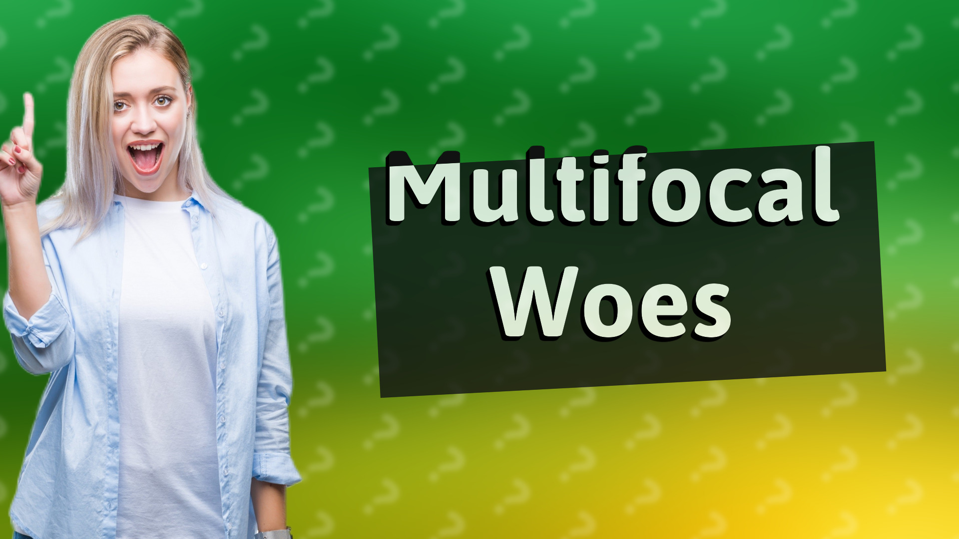 Multifocal Woes