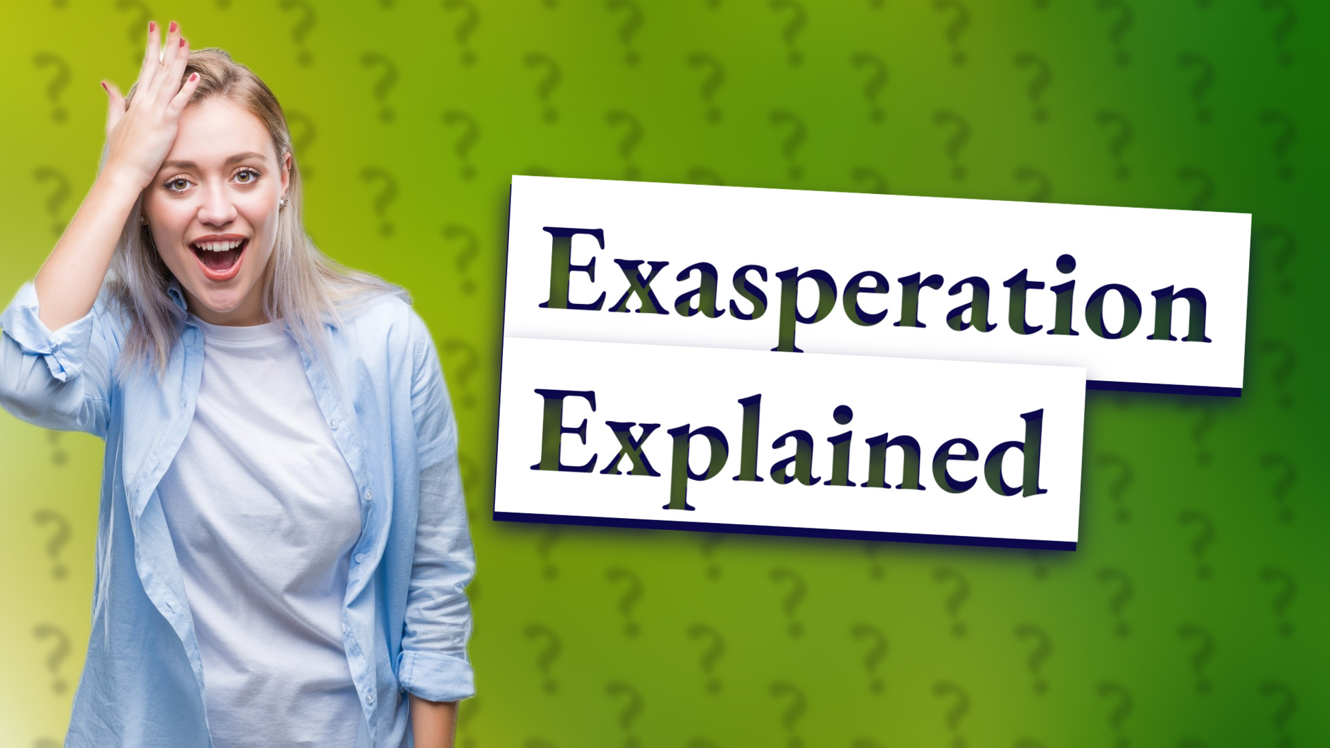 Exasperation Explained