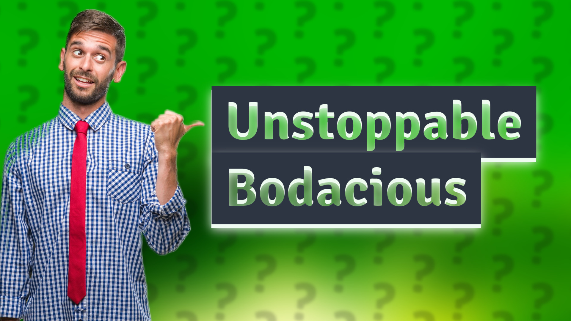 Unstoppable Bodacious
