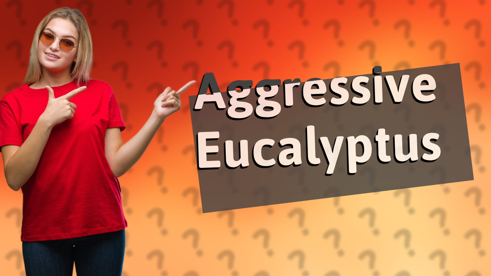 Aggressive Eucalyptus