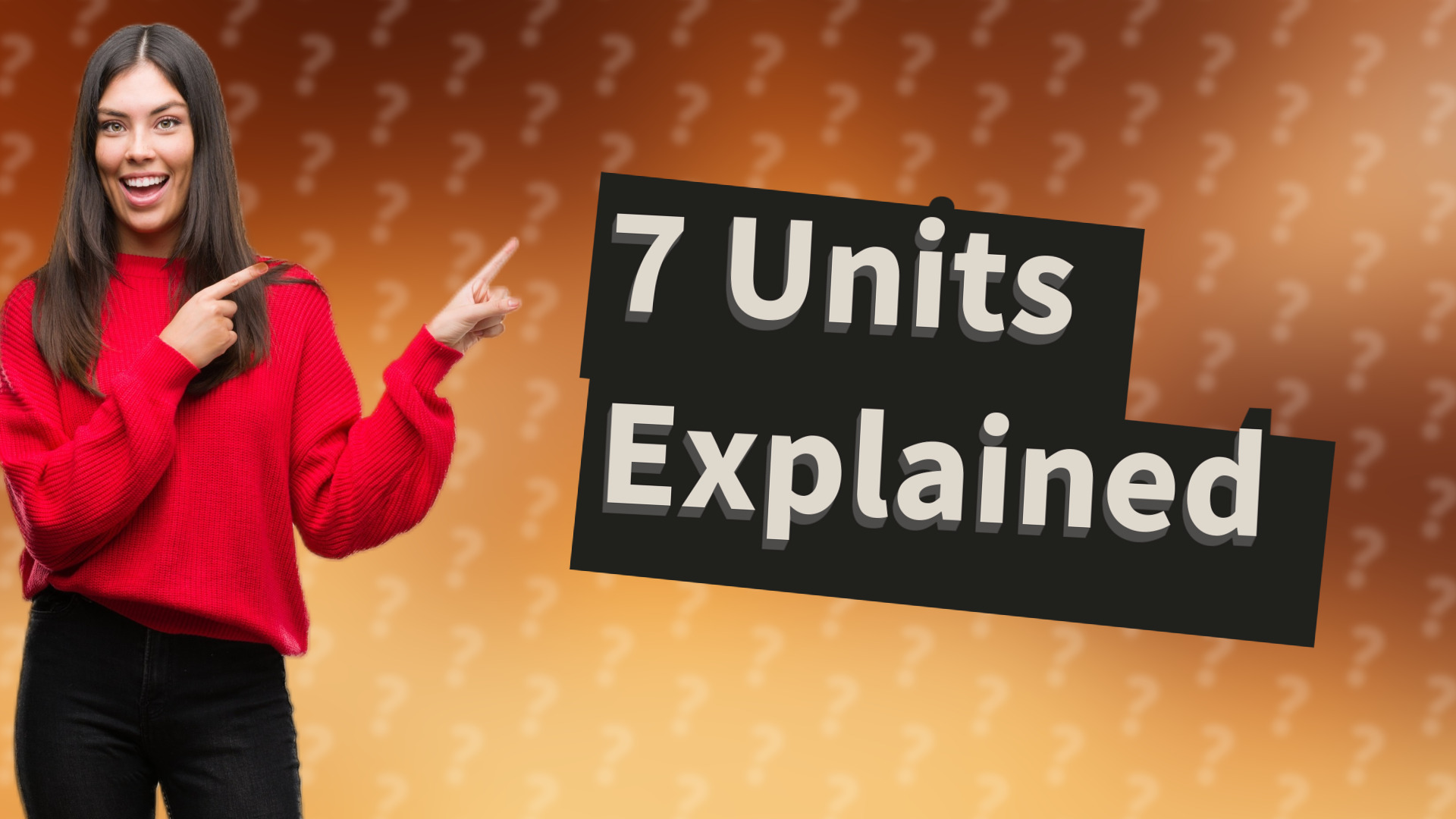 7 Units Explained