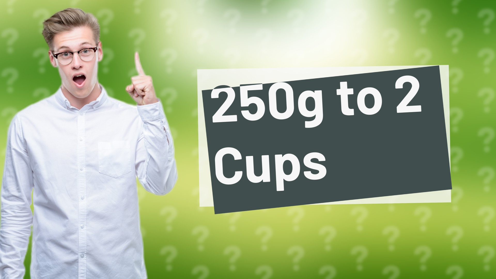 250g to 2 Cups