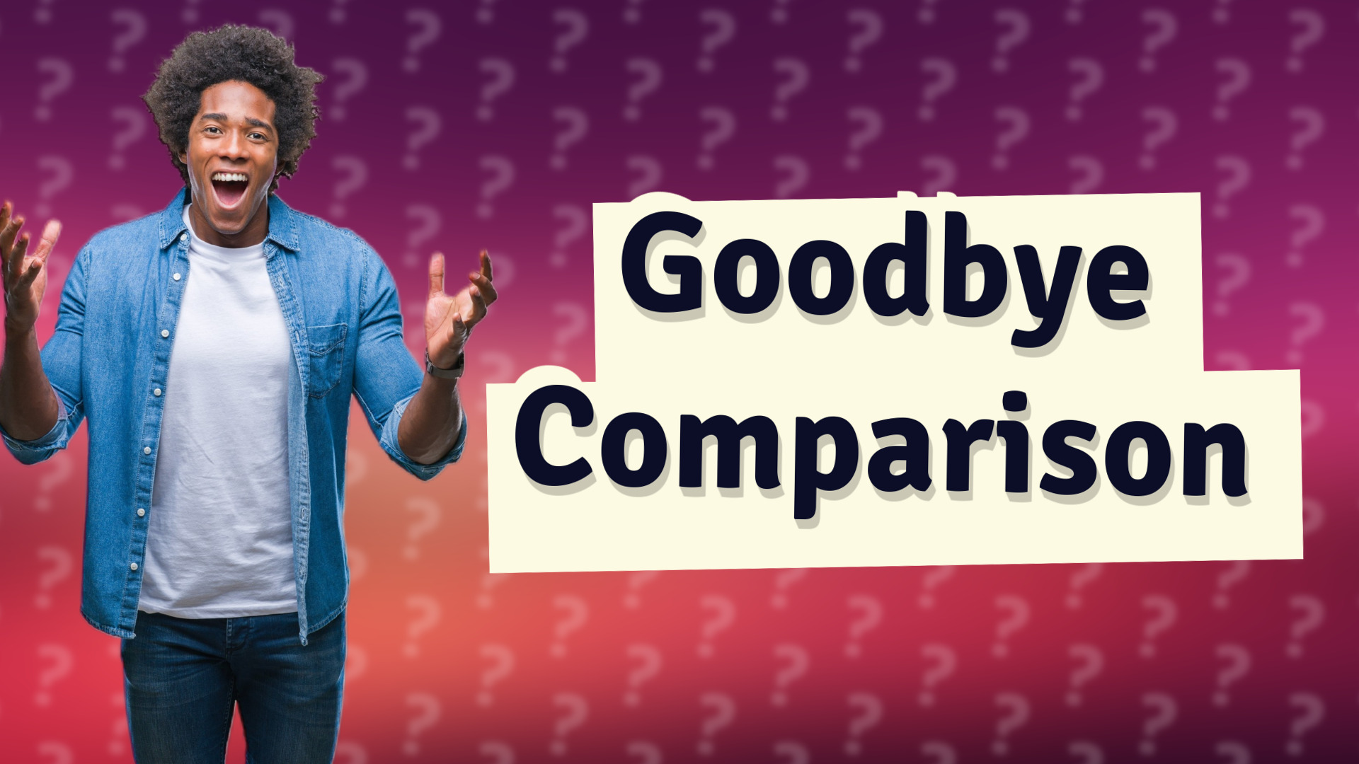 Goodbye Comparison