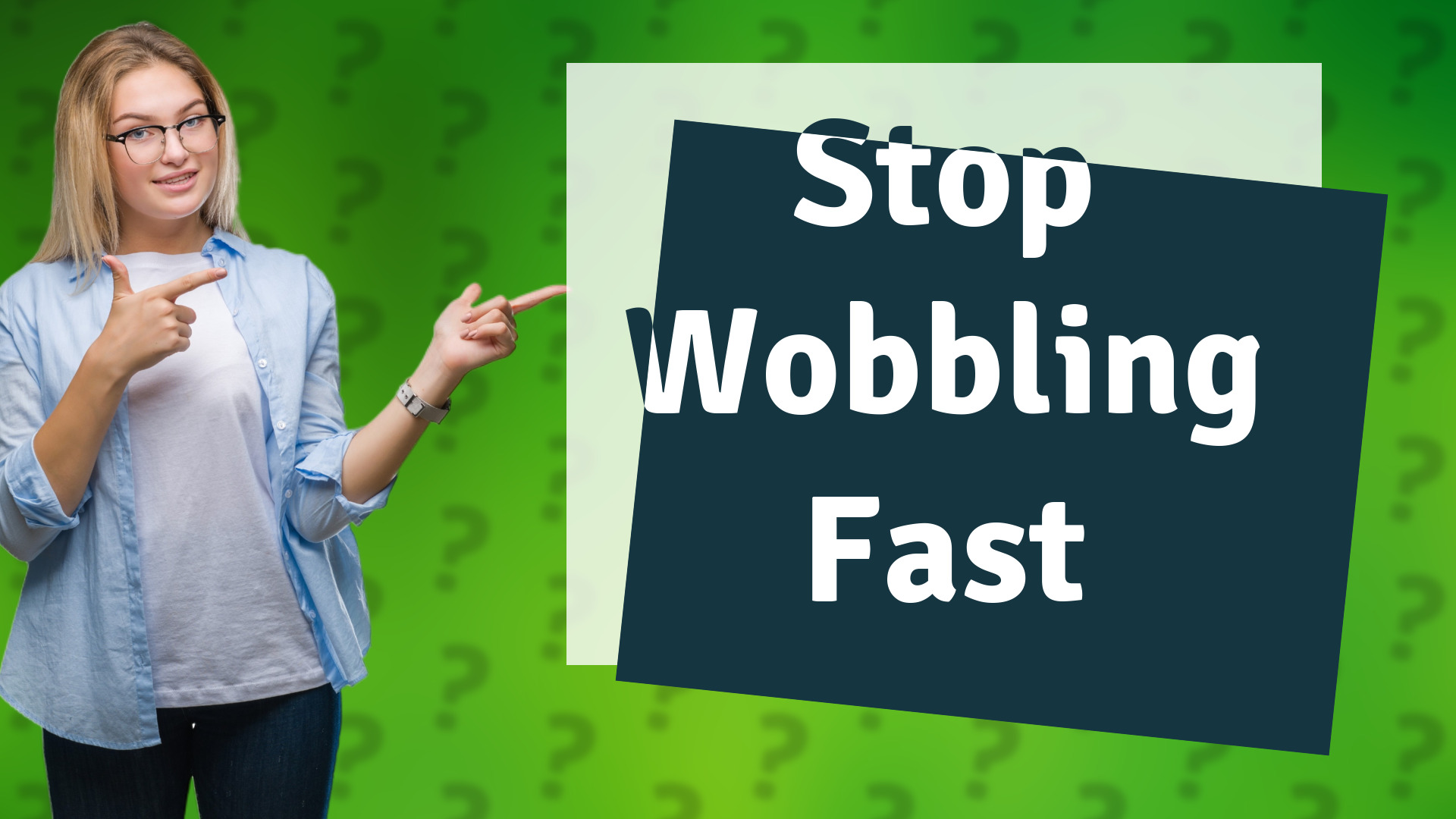 Stop Wobbling Fast