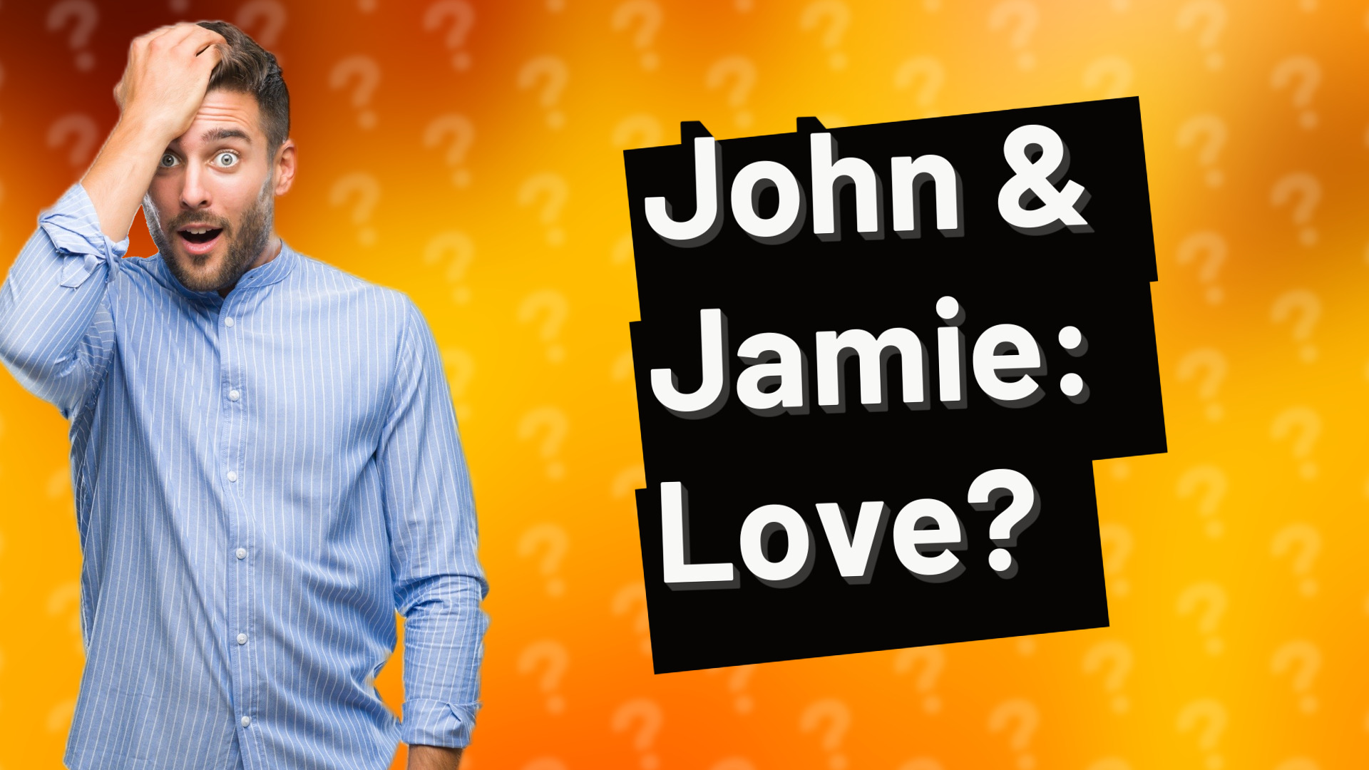 John & Jamie: Love?