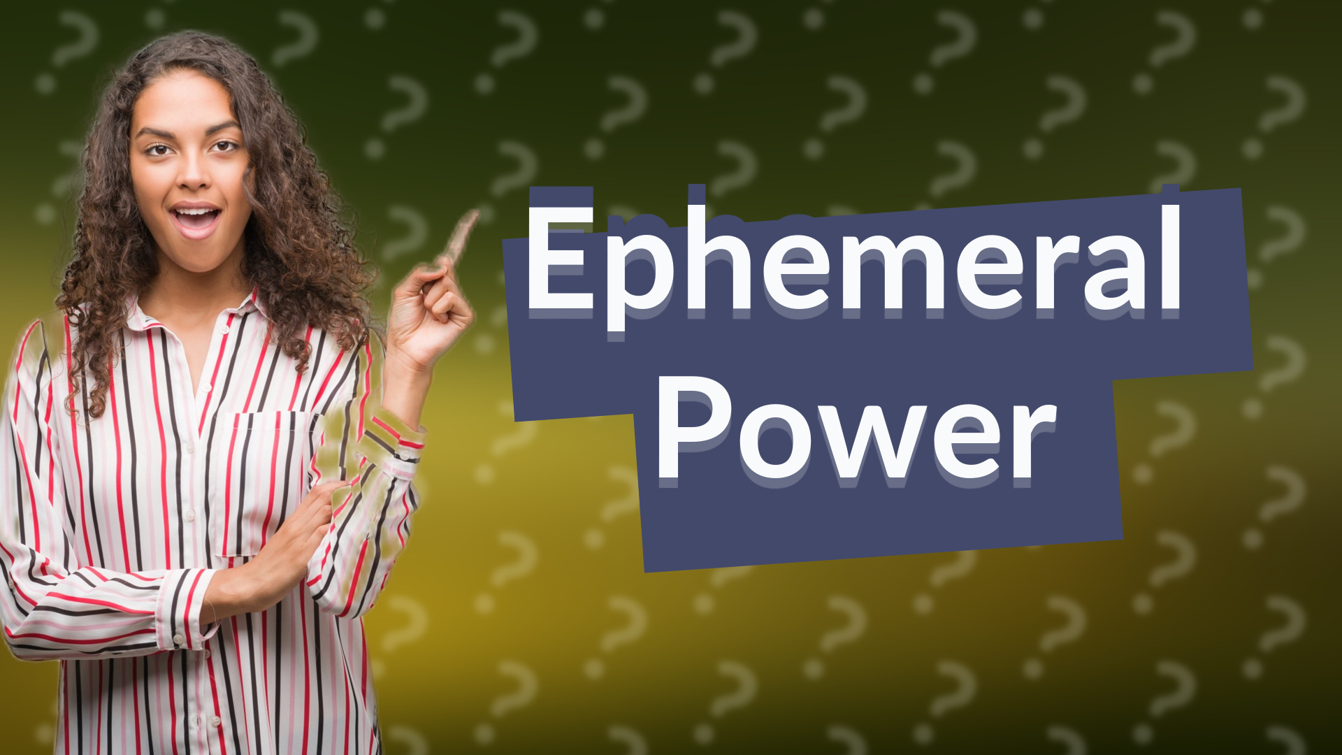 Ephemeral Power