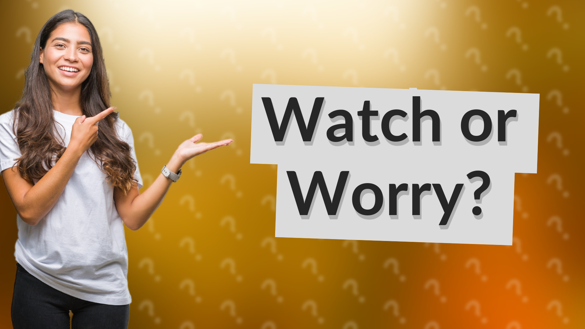 Watch or Worry?