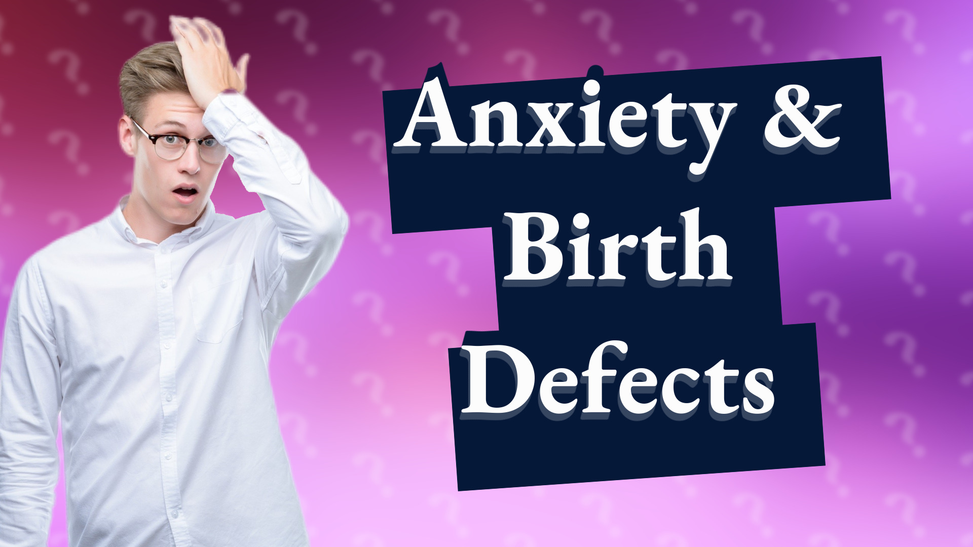 Anxiety & Birth Defects