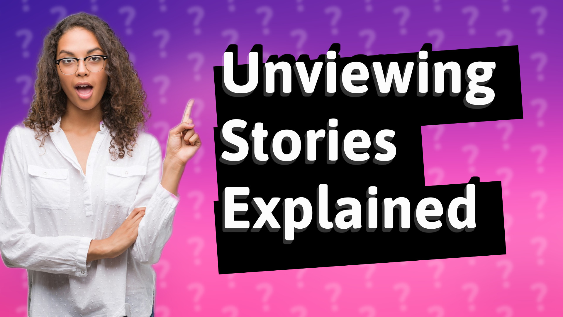Unviewing Stories Explained