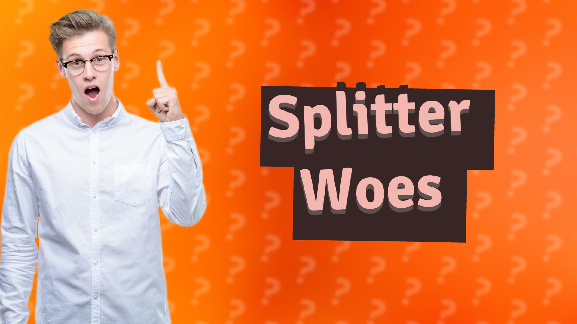 Splitter Woes