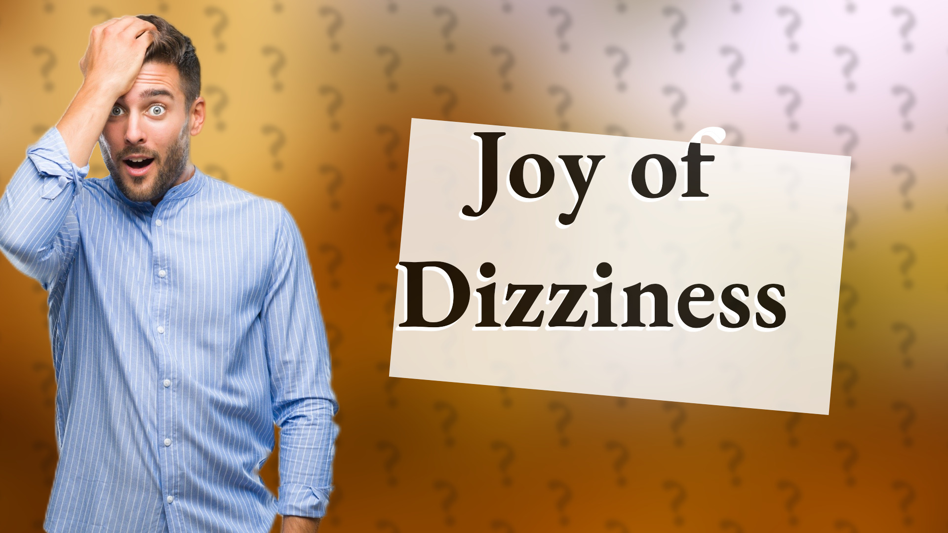 Joy of Dizziness