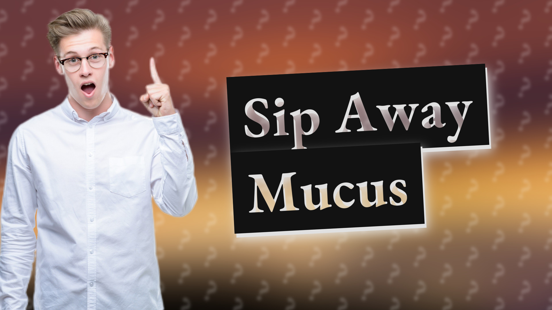 Sip Away Mucus