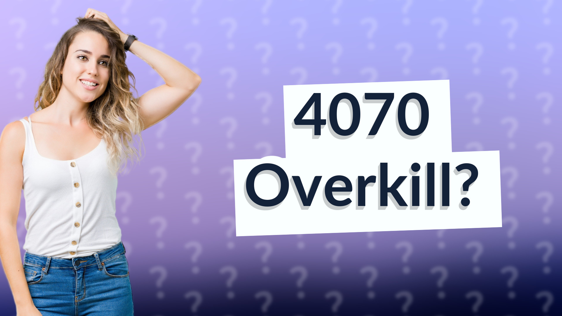 4070 Overkill?