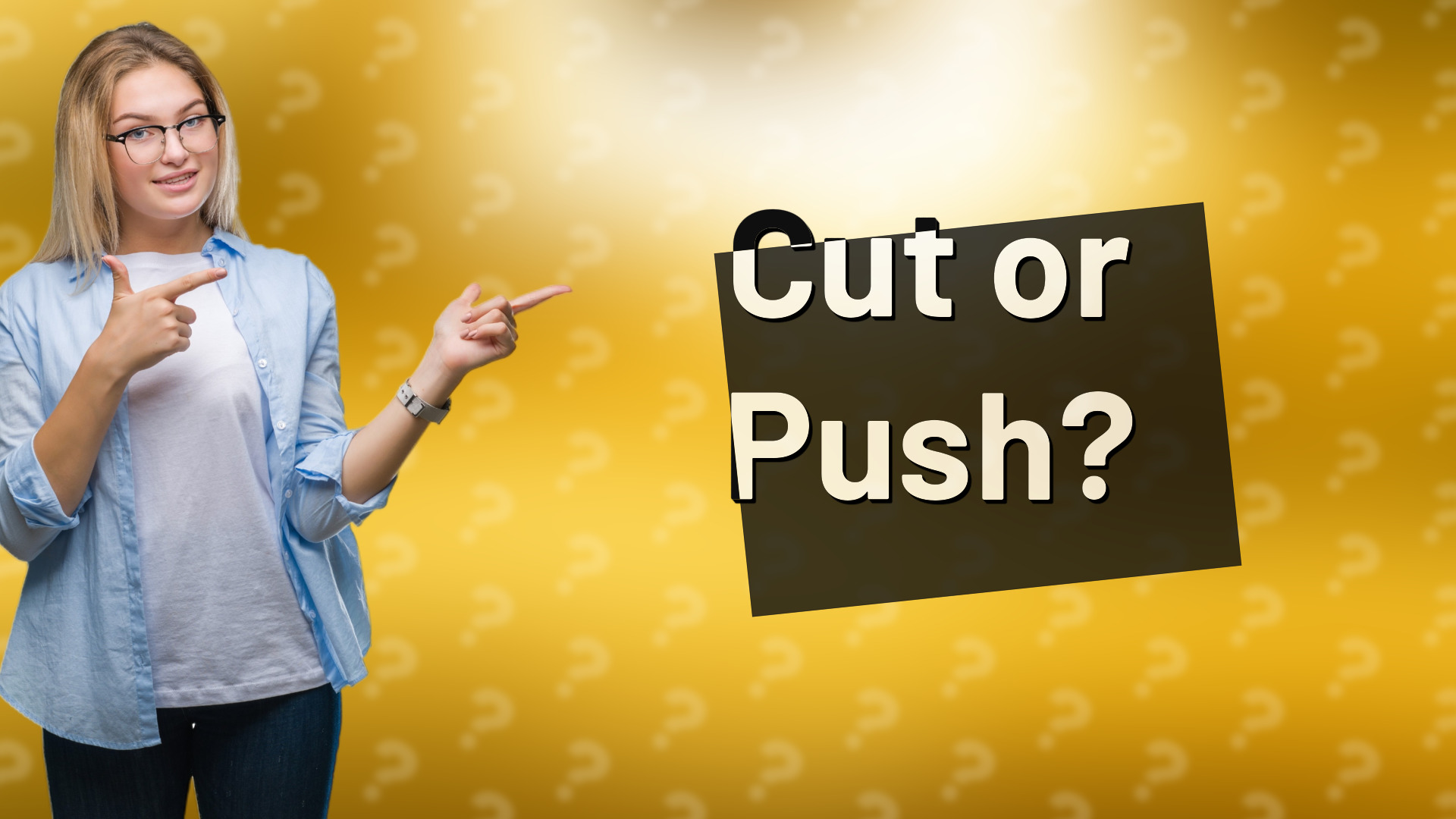 Cut or Push?
