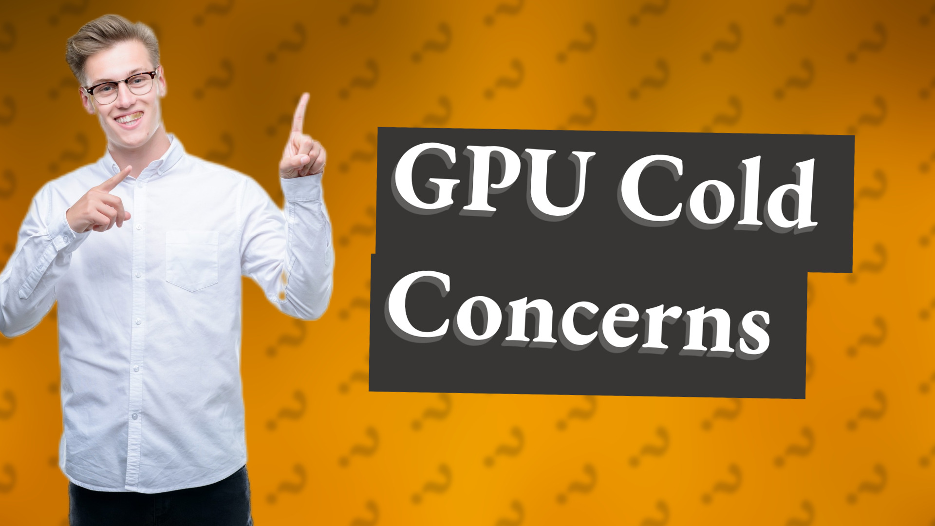 GPU Cold Concerns