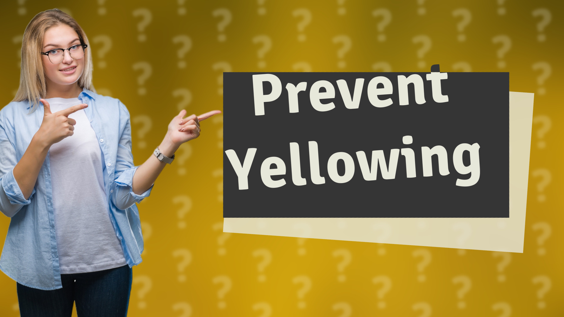 Prevent Yellowing