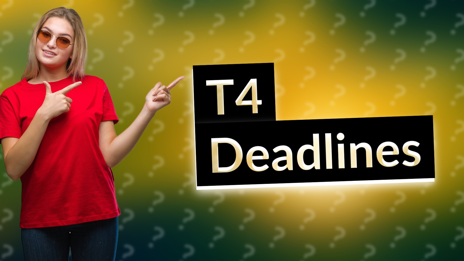 T4 Deadlines