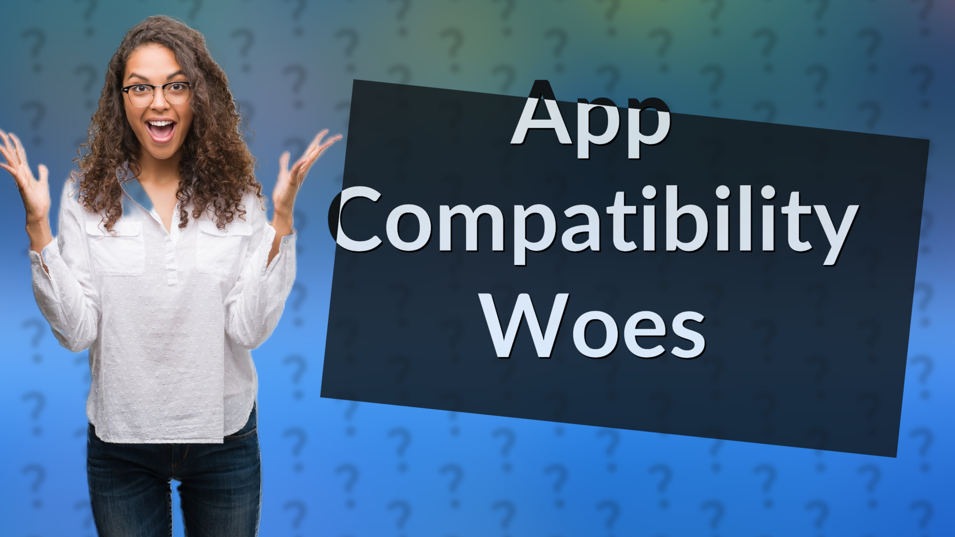 App Compatibility Woes