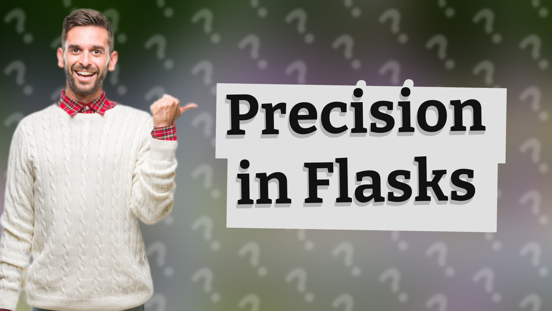 Precision in Flasks