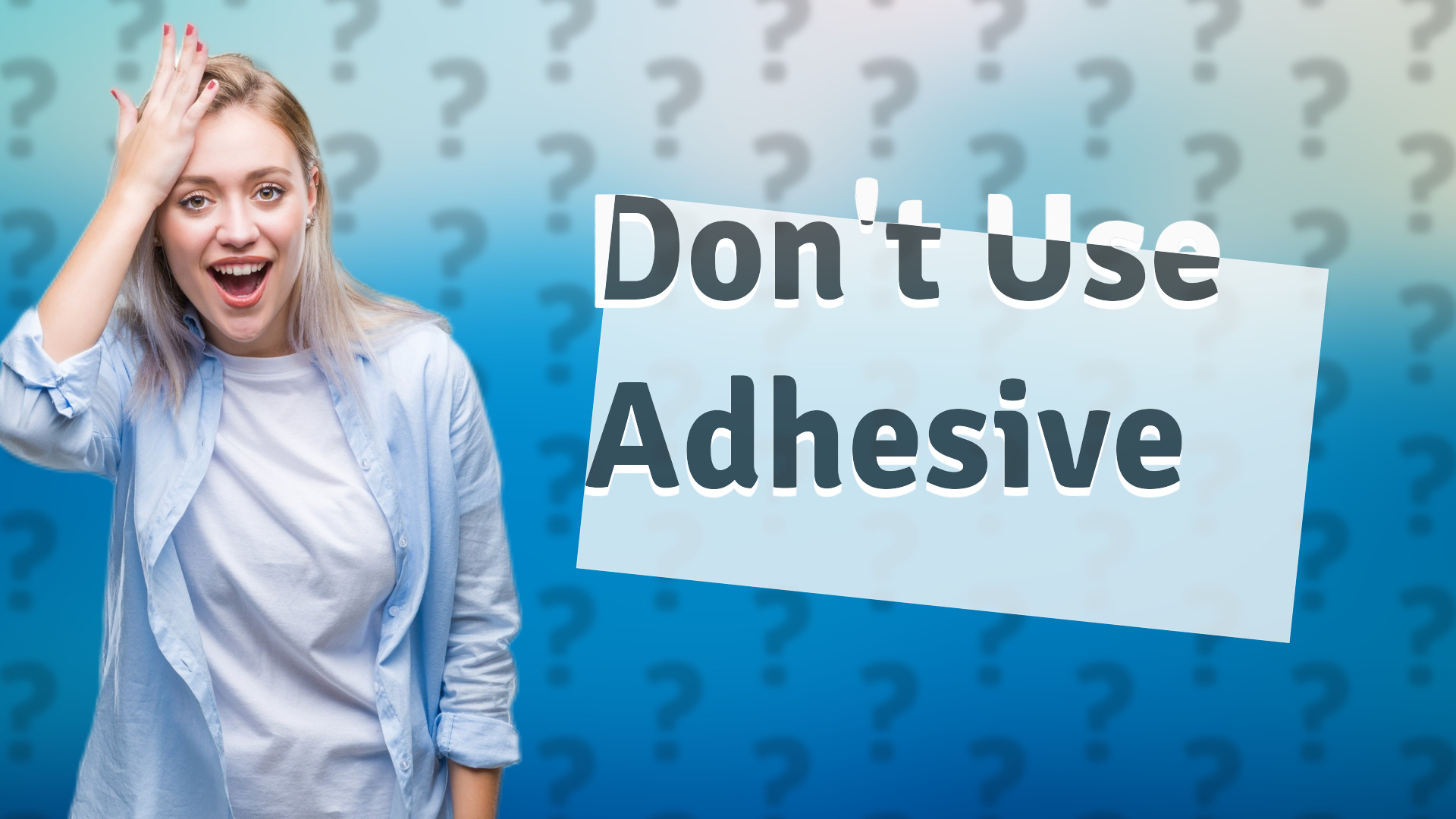 Don't Use Adhesive