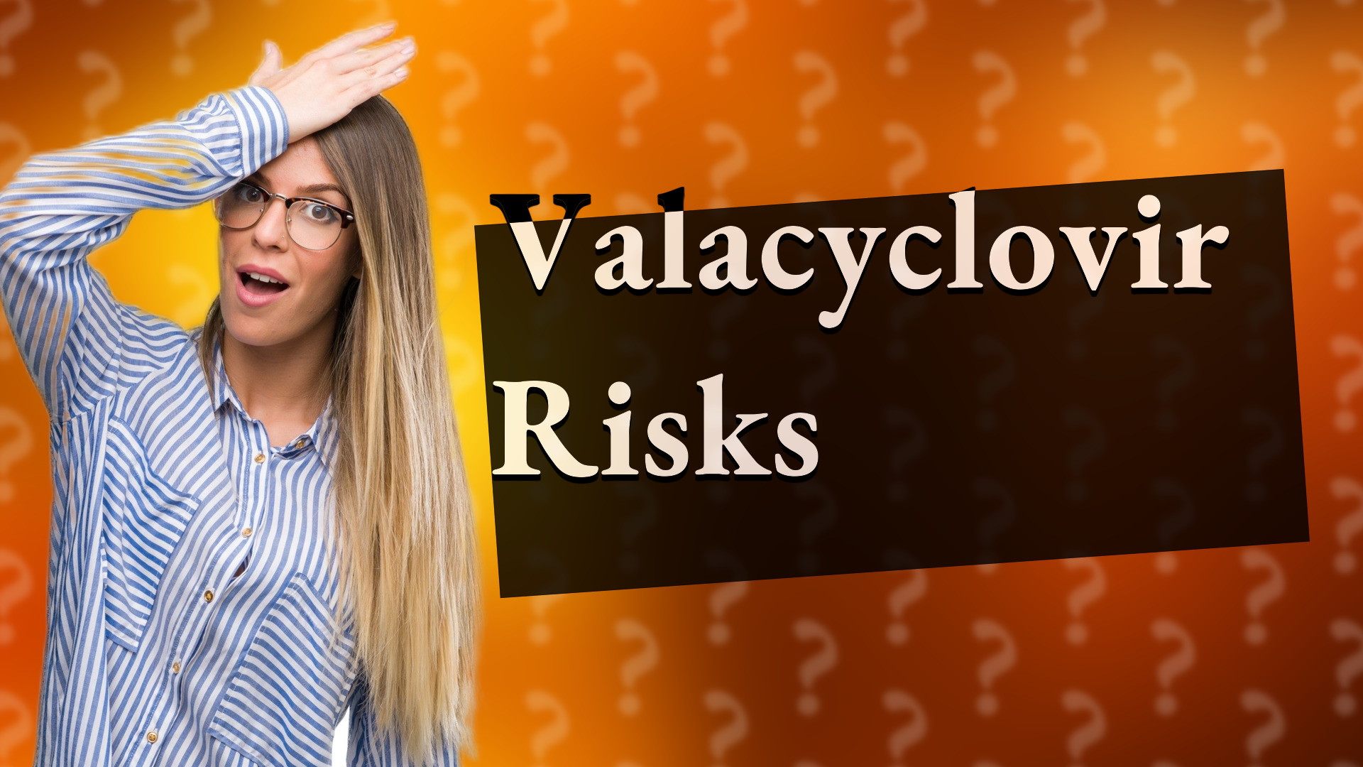 Valacyclovir Risks