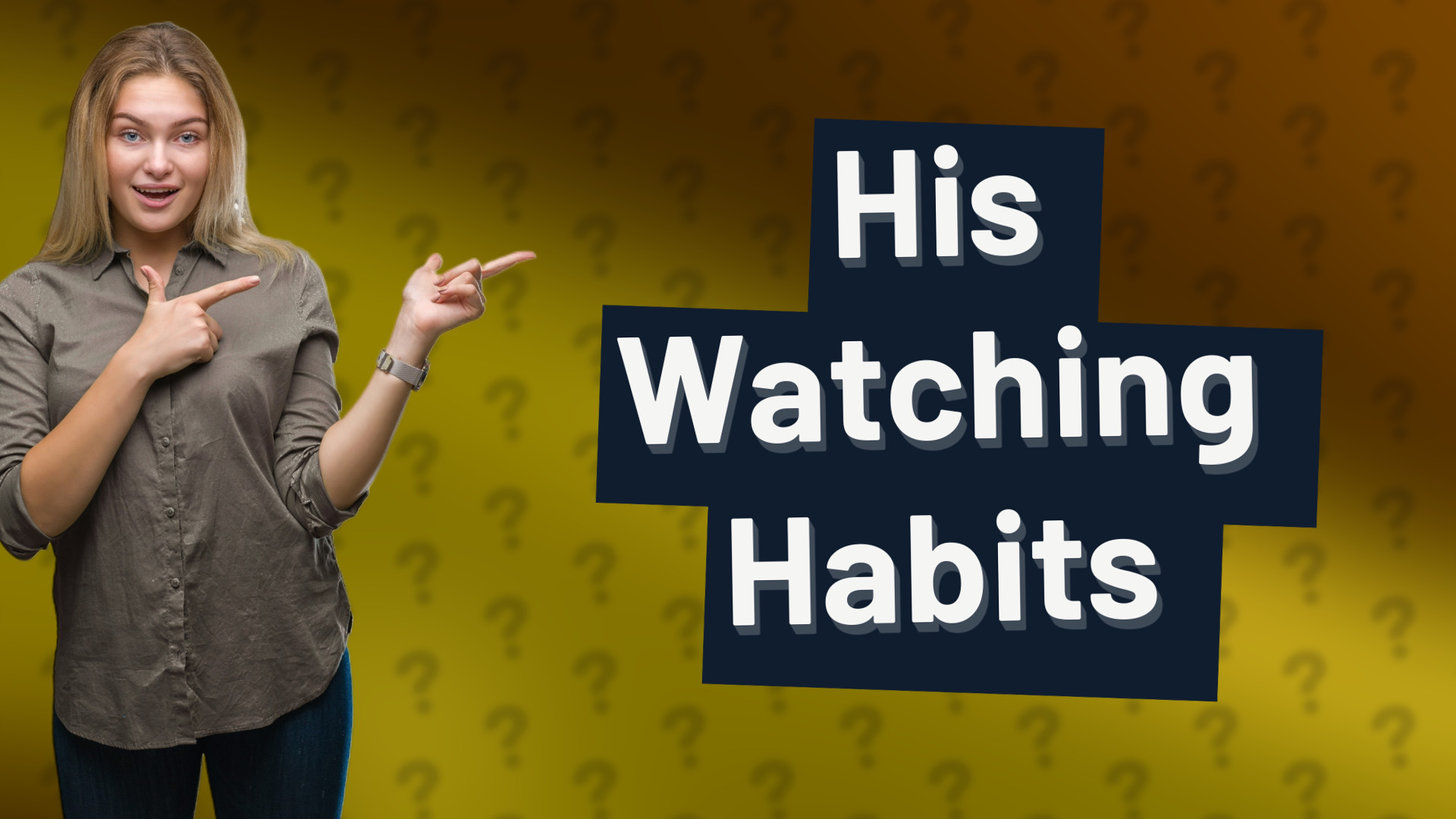 His Watching Habits
