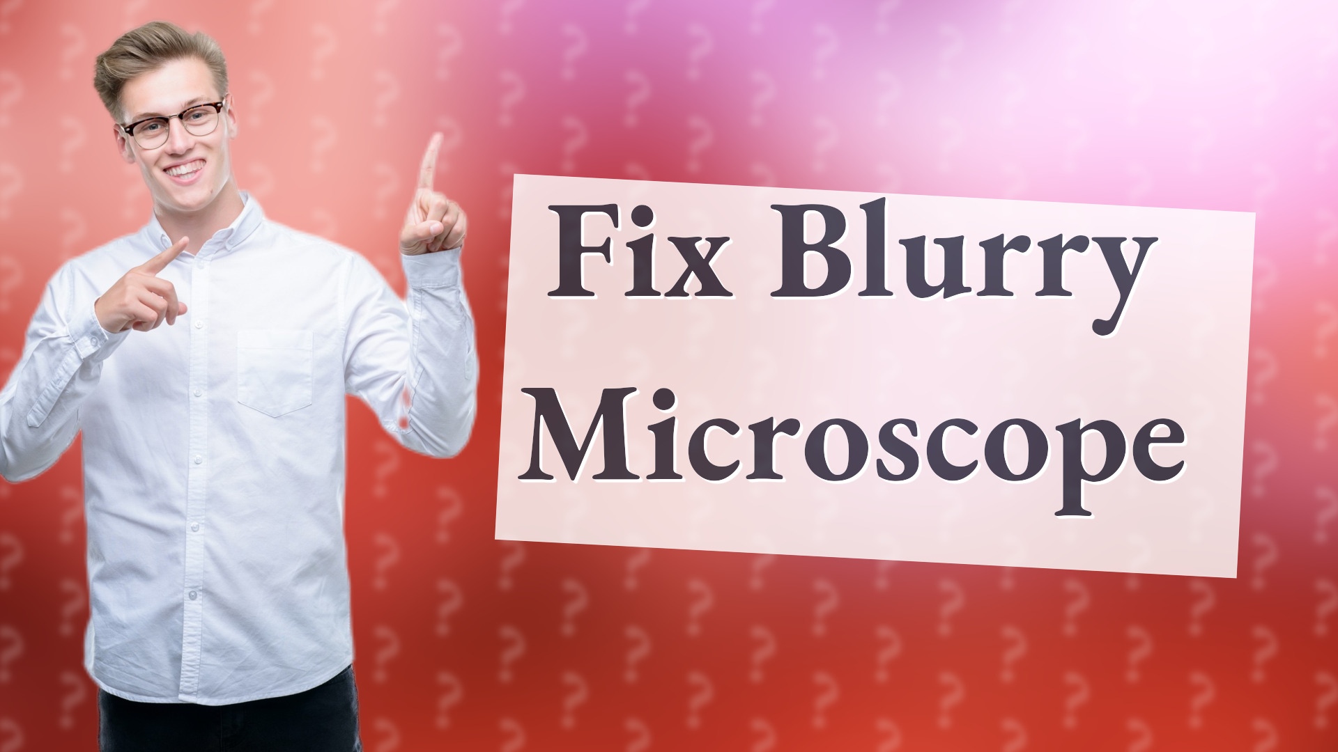 Fix Blurry Microscope