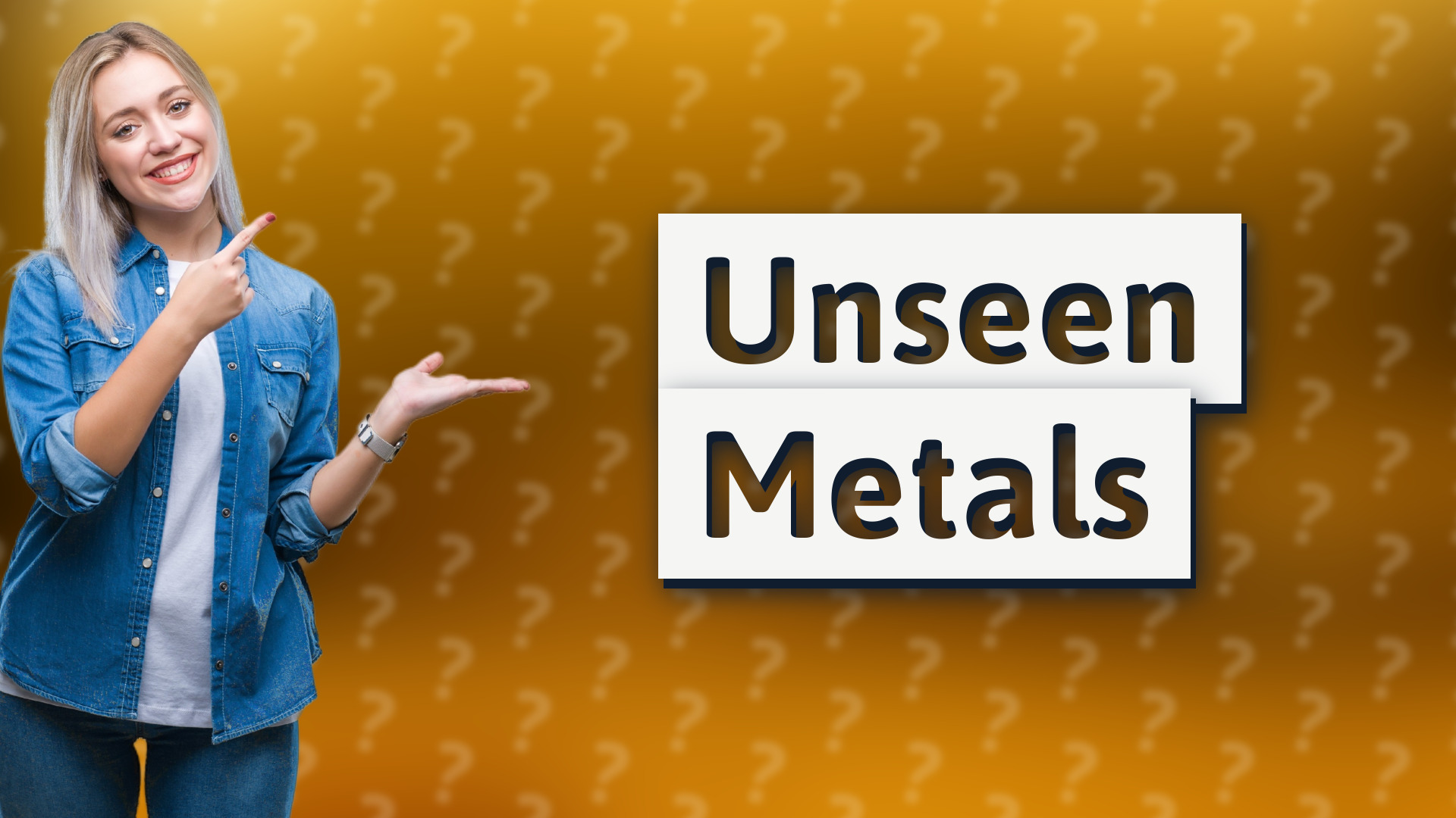 Unseen Metals