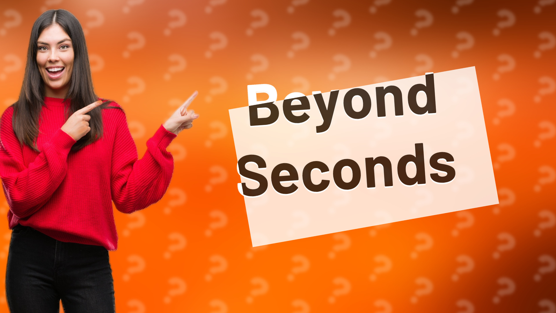 Beyond Seconds