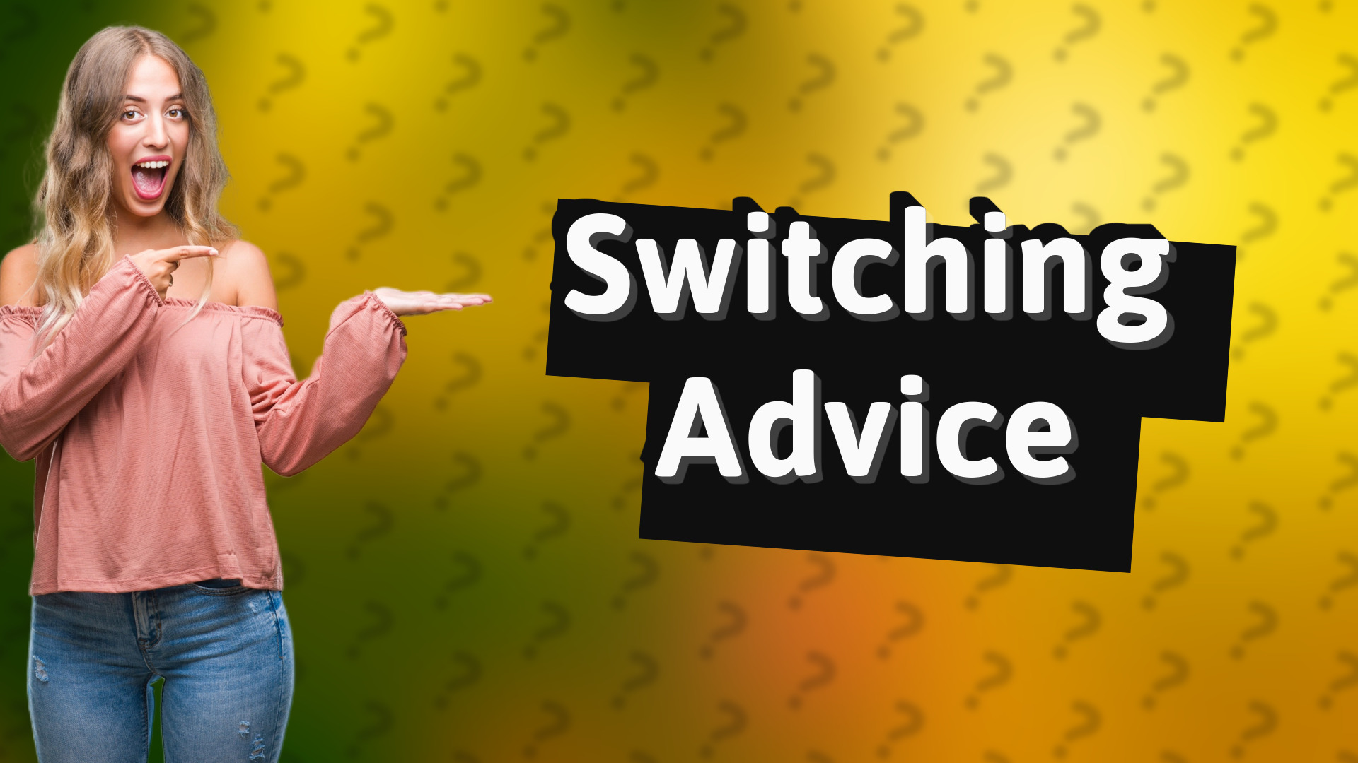 Switching Advice