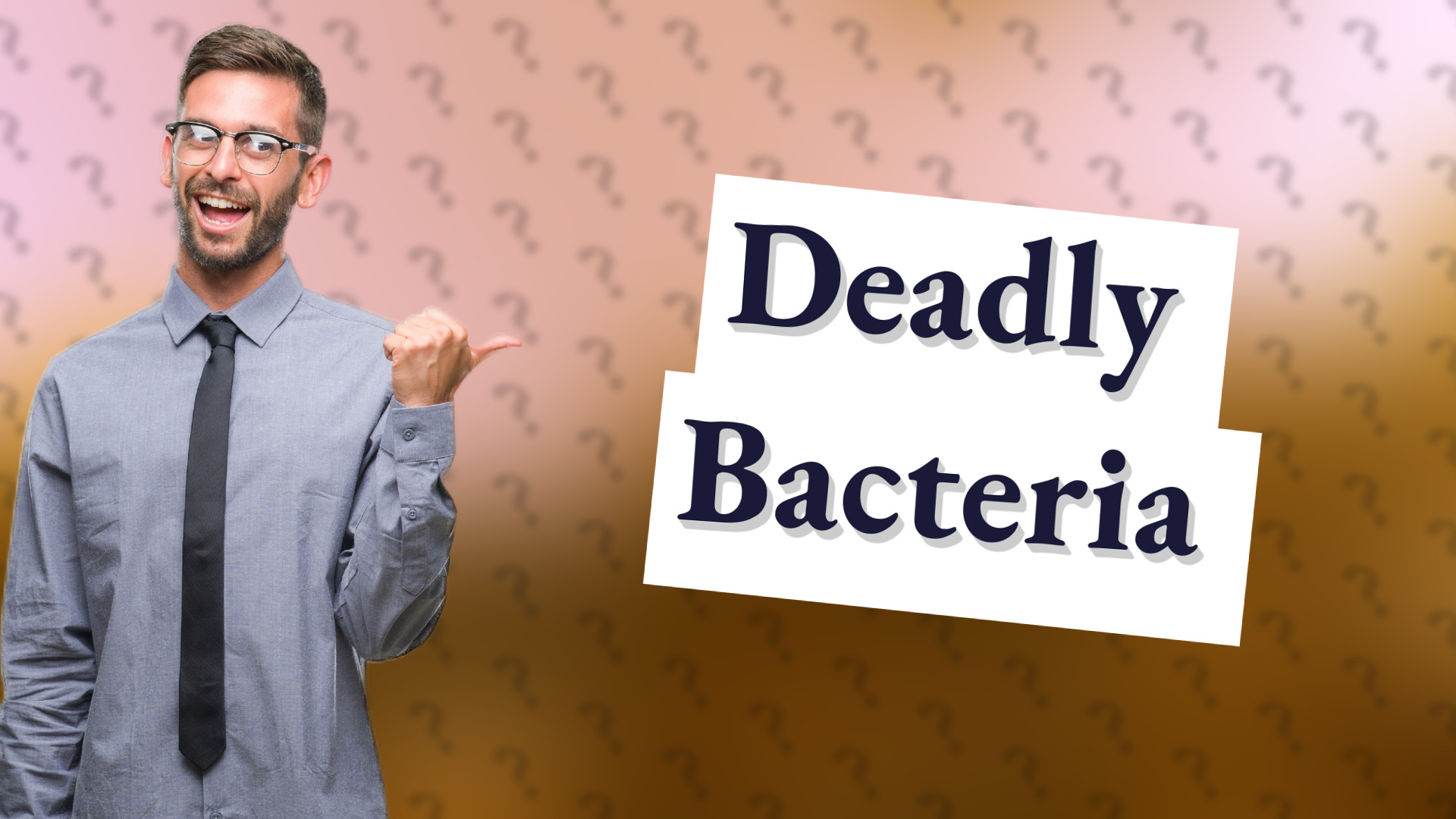Deadly Bacteria
