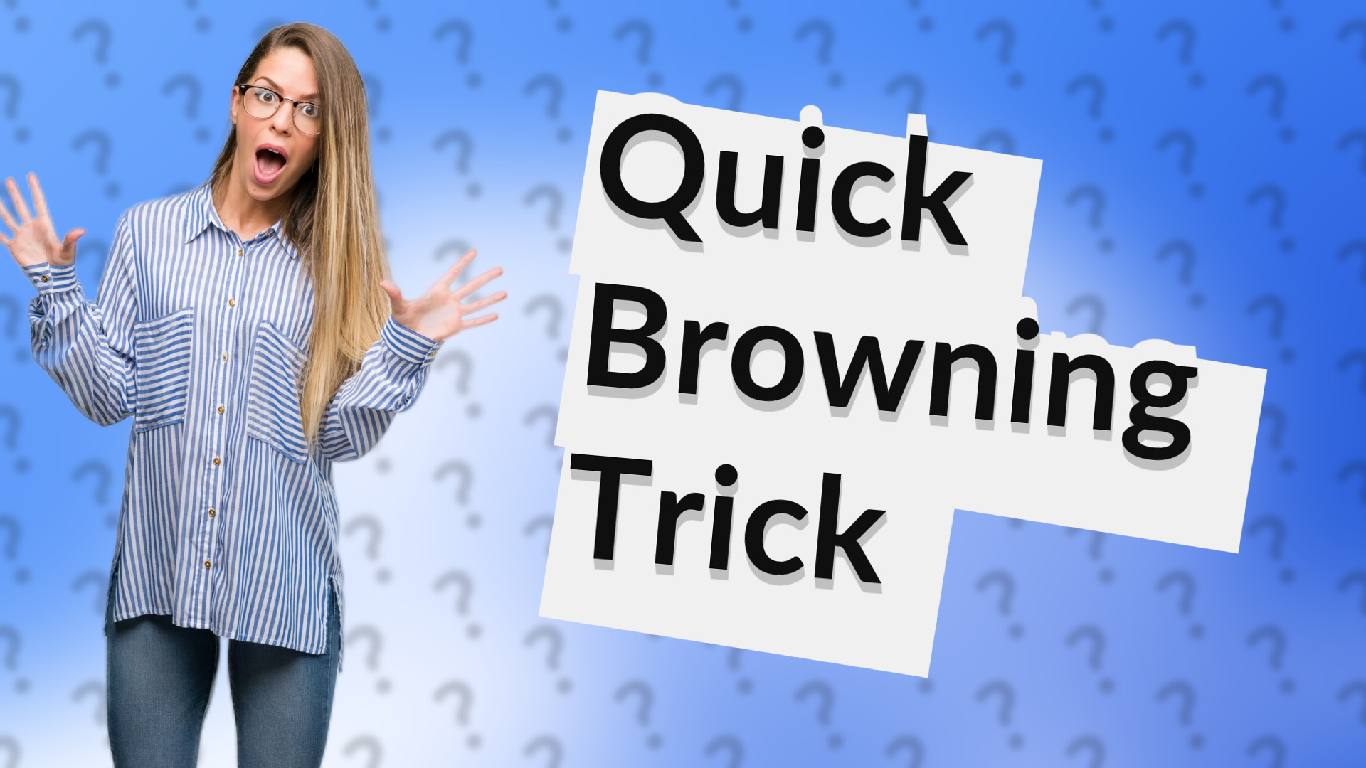 Quick Browning Trick