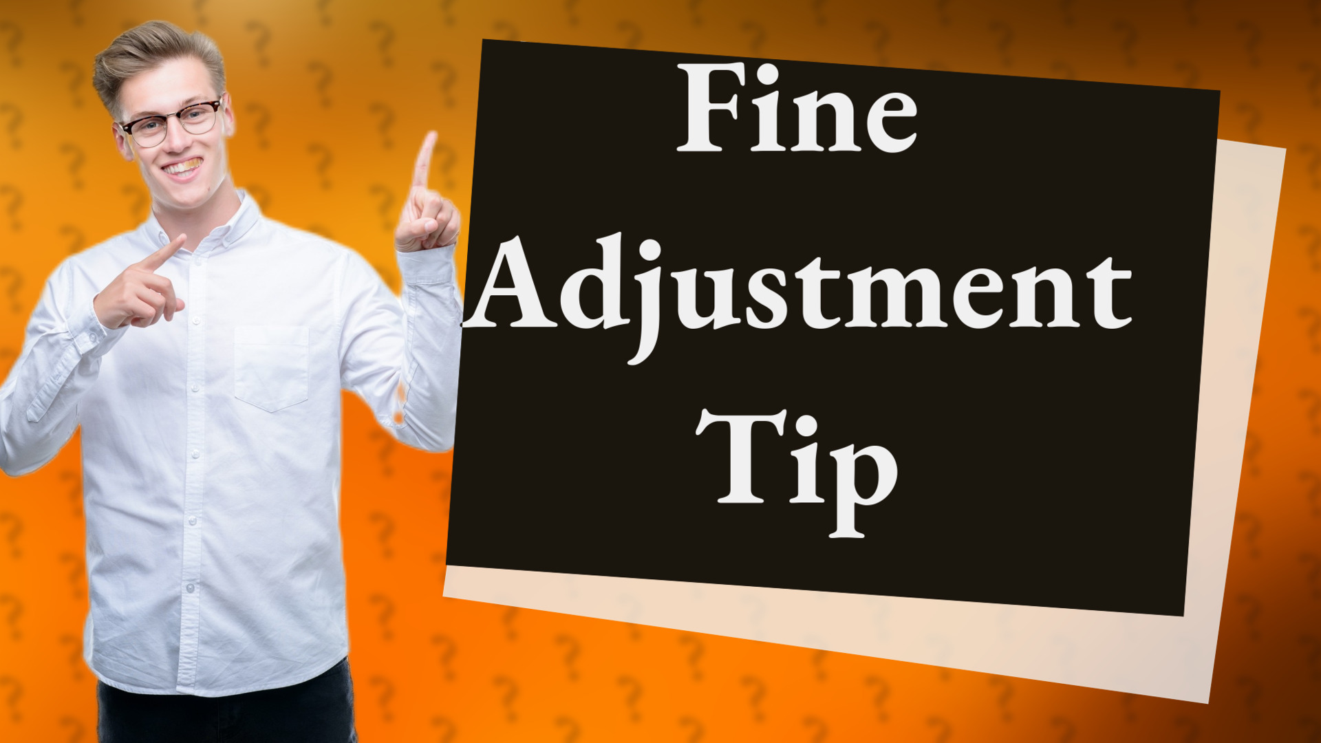 Fine Adjustment Tip