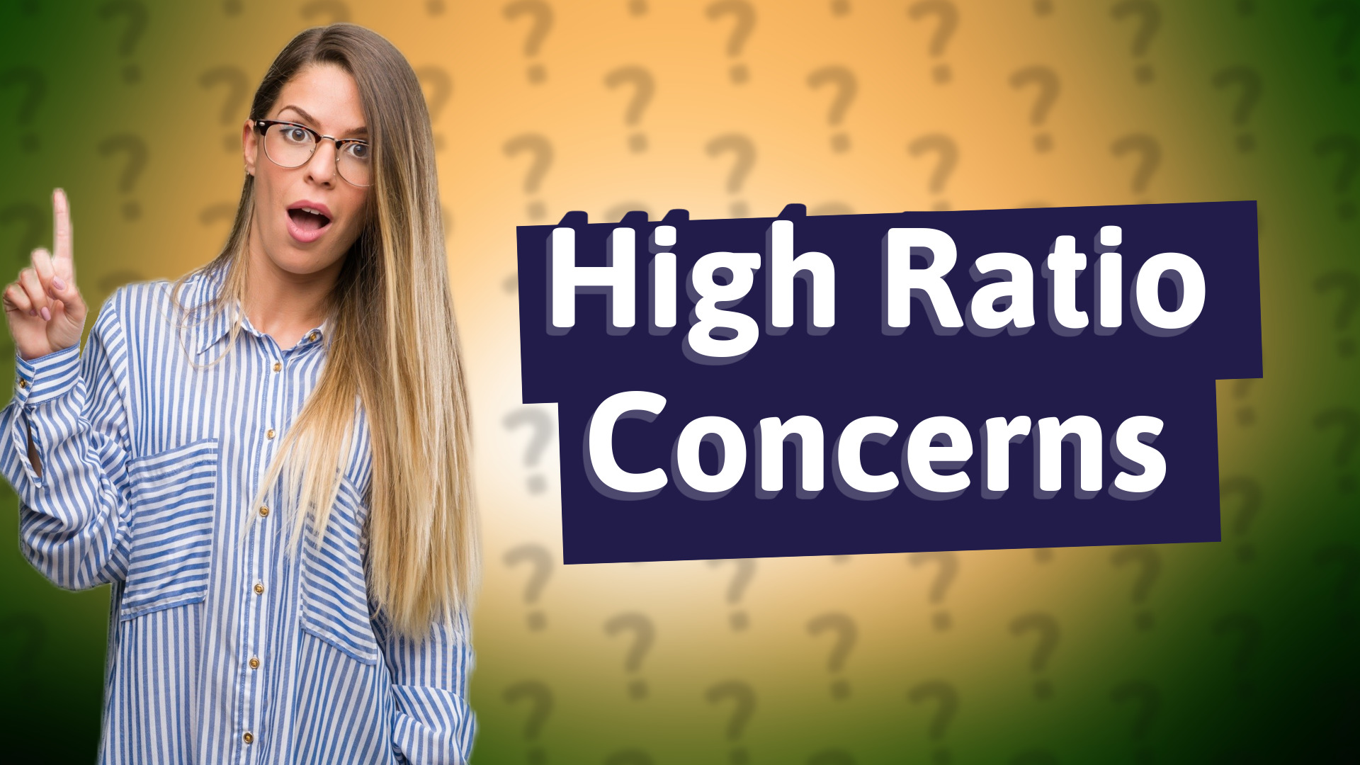 High Ratio Concerns