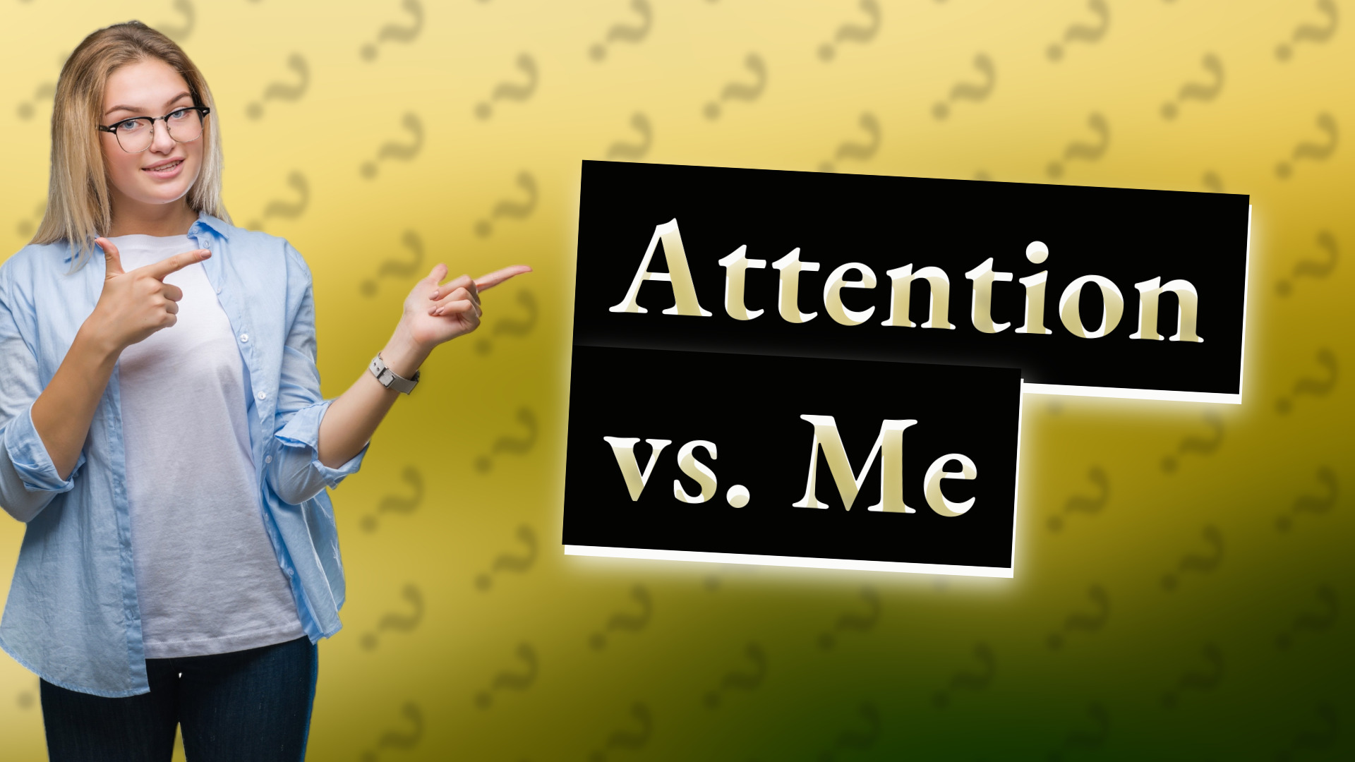 Attention vs. Me