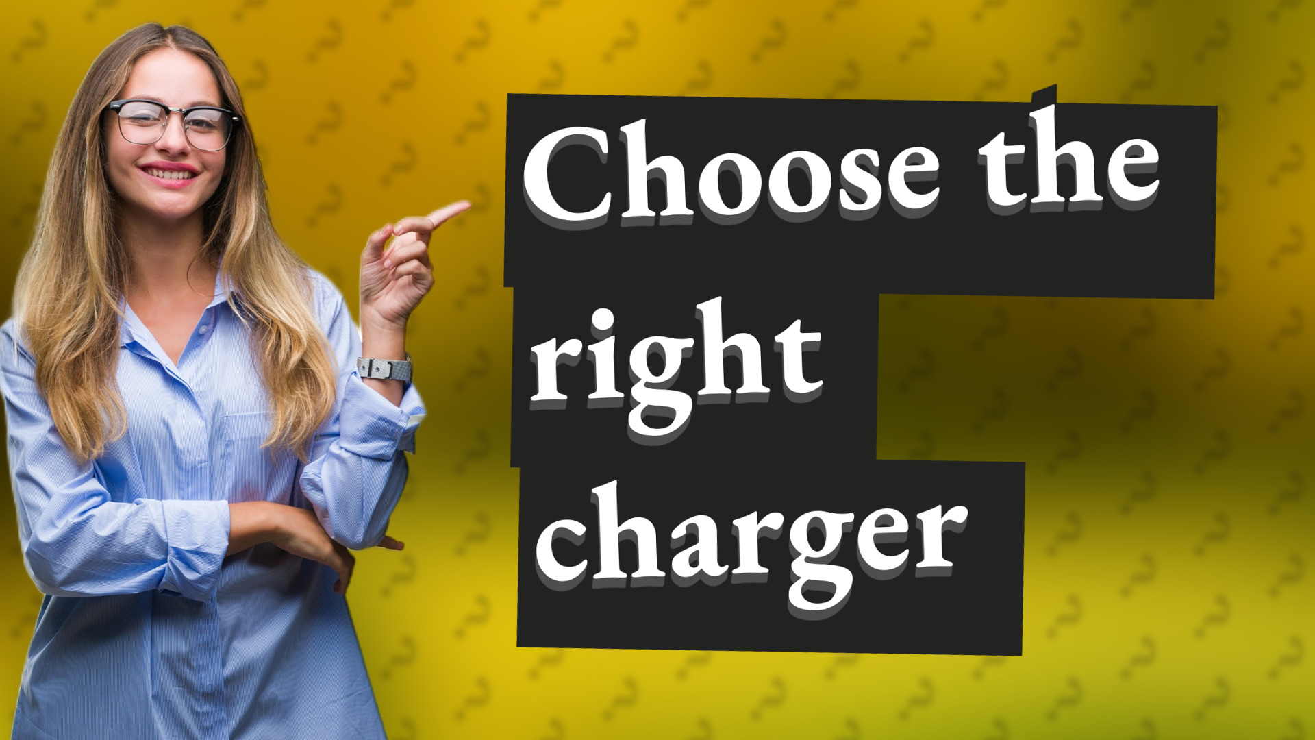 Choose the right charger