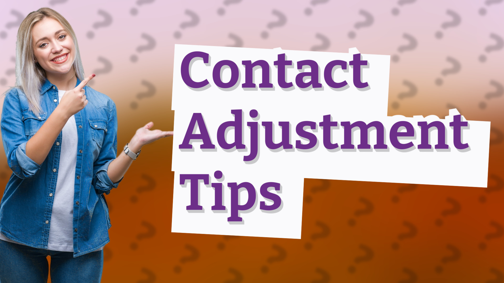 Contact Adjustment Tips