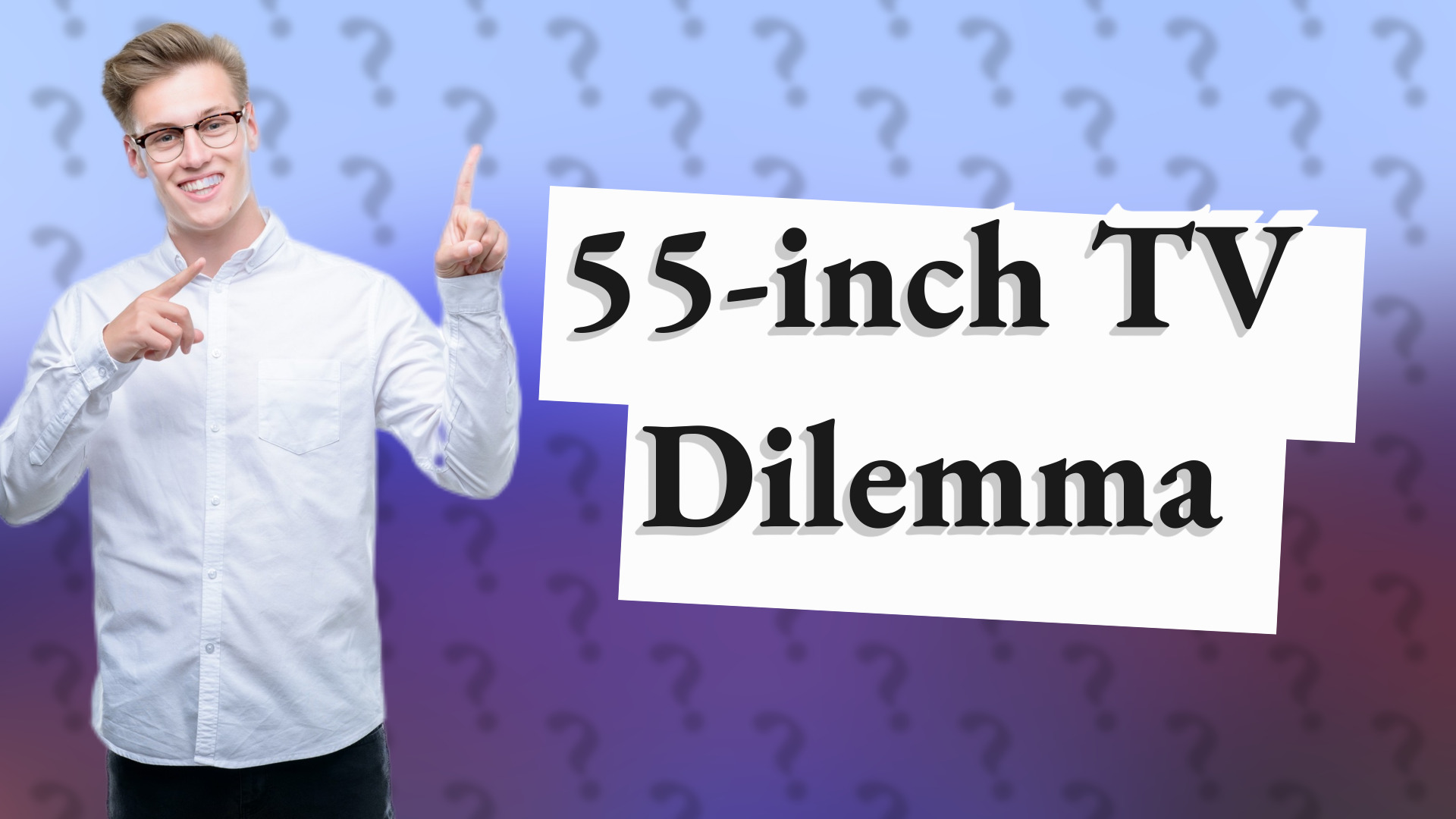 55-inch TV Dilemma