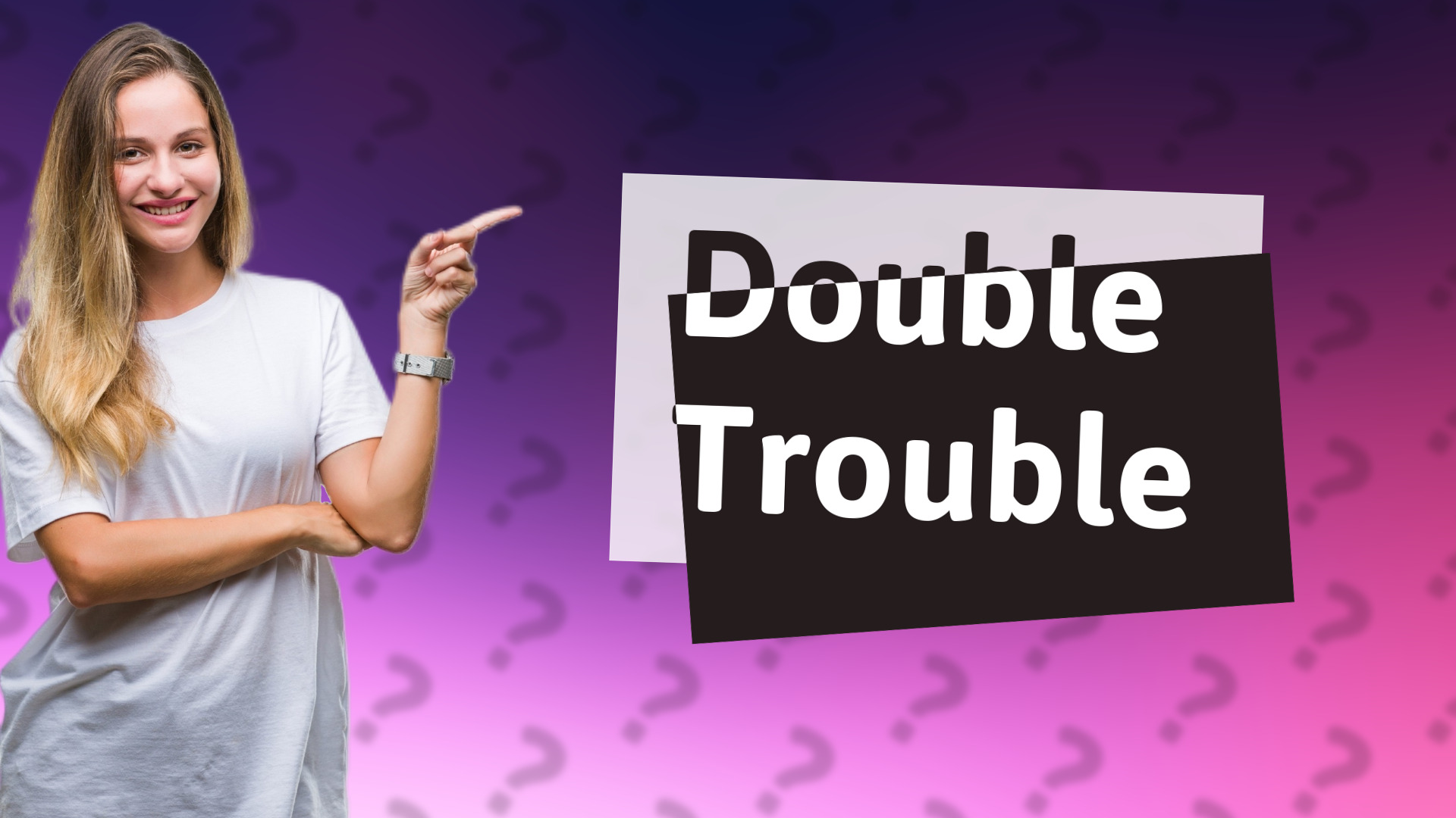 Double Trouble